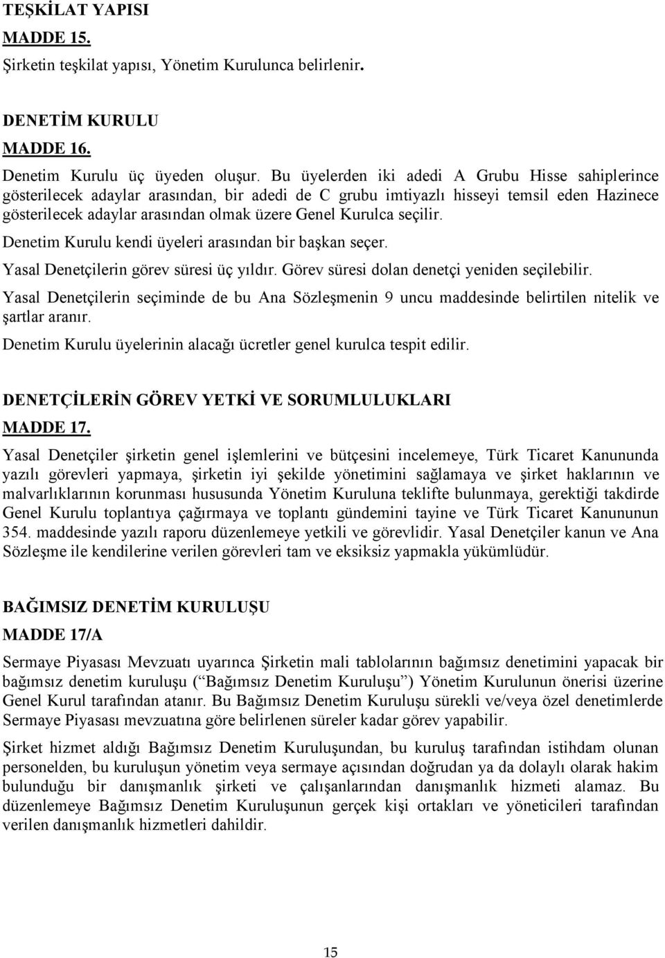 seçilir. Denetim Kurulu kendi üyeleri arasından bir başkan seçer. Yasal Denetçilerin görev süresi üç yıldır. Görev süresi dolan denetçi yeniden seçilebilir.