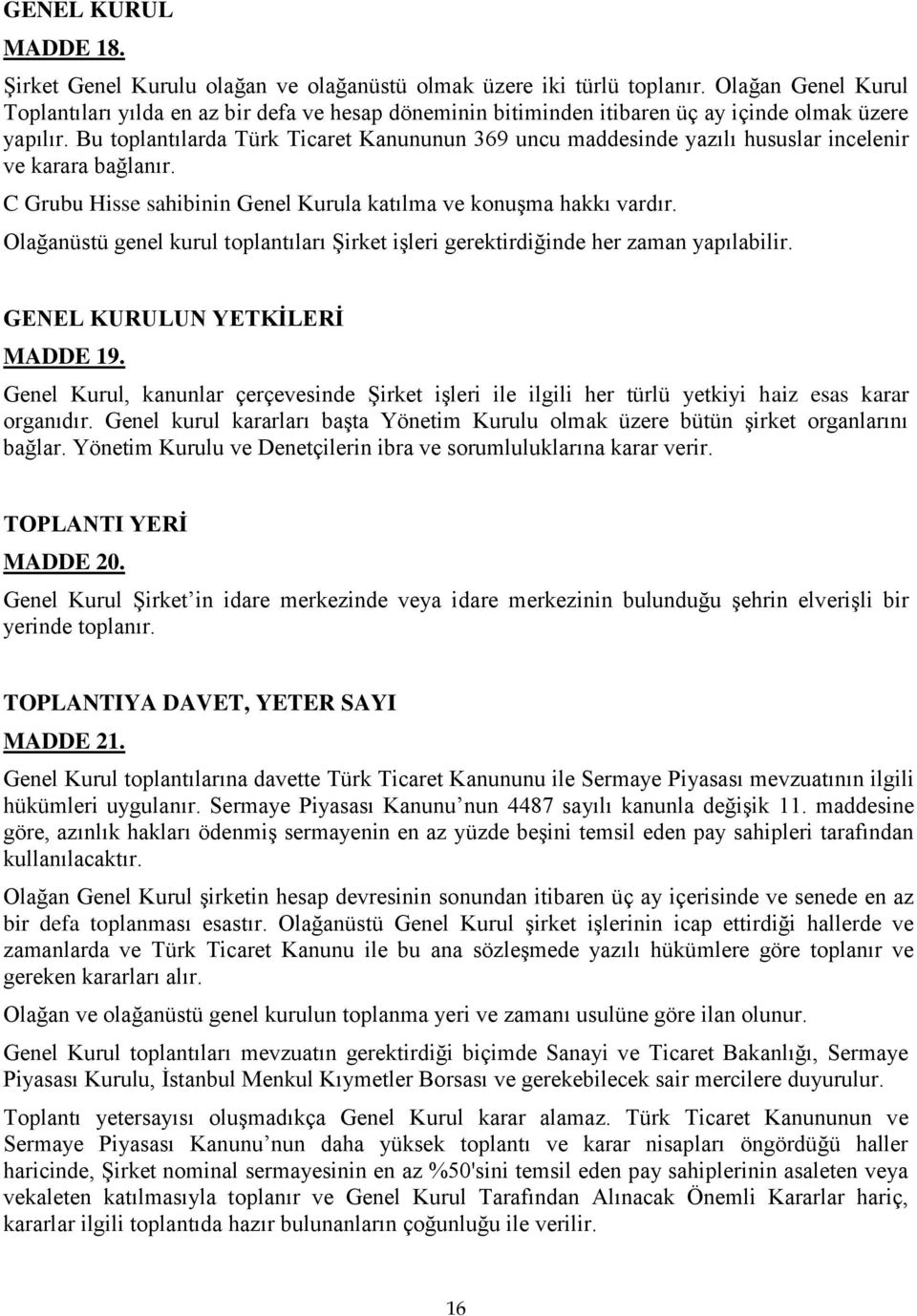 Bu toplantılarda Türk Ticaret Kanununun 369 uncu maddesinde yazılı hususlar incelenir ve karara bağlanır. C Grubu Hisse sahibinin Genel Kurula katılma ve konuşma hakkı vardır.