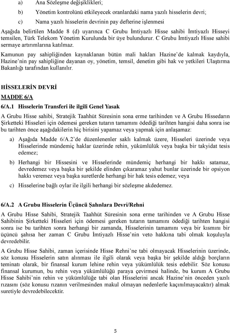 Kamunun pay sahipliğinden kaynaklanan bütün mali hakları Hazine de kalmak kaydıyla, Hazine nin pay sahipliğine dayanan oy, yönetim, temsil, denetim gibi hak ve yetkileri Ulaştırma Bakanlığı