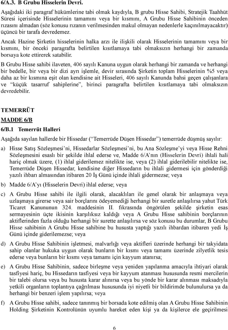 almadan (söz konusu rızanın verilmesinden makul olmayan nedenlerle kaçınılmayacaktır) üçüncü bir tarafa devredemez.