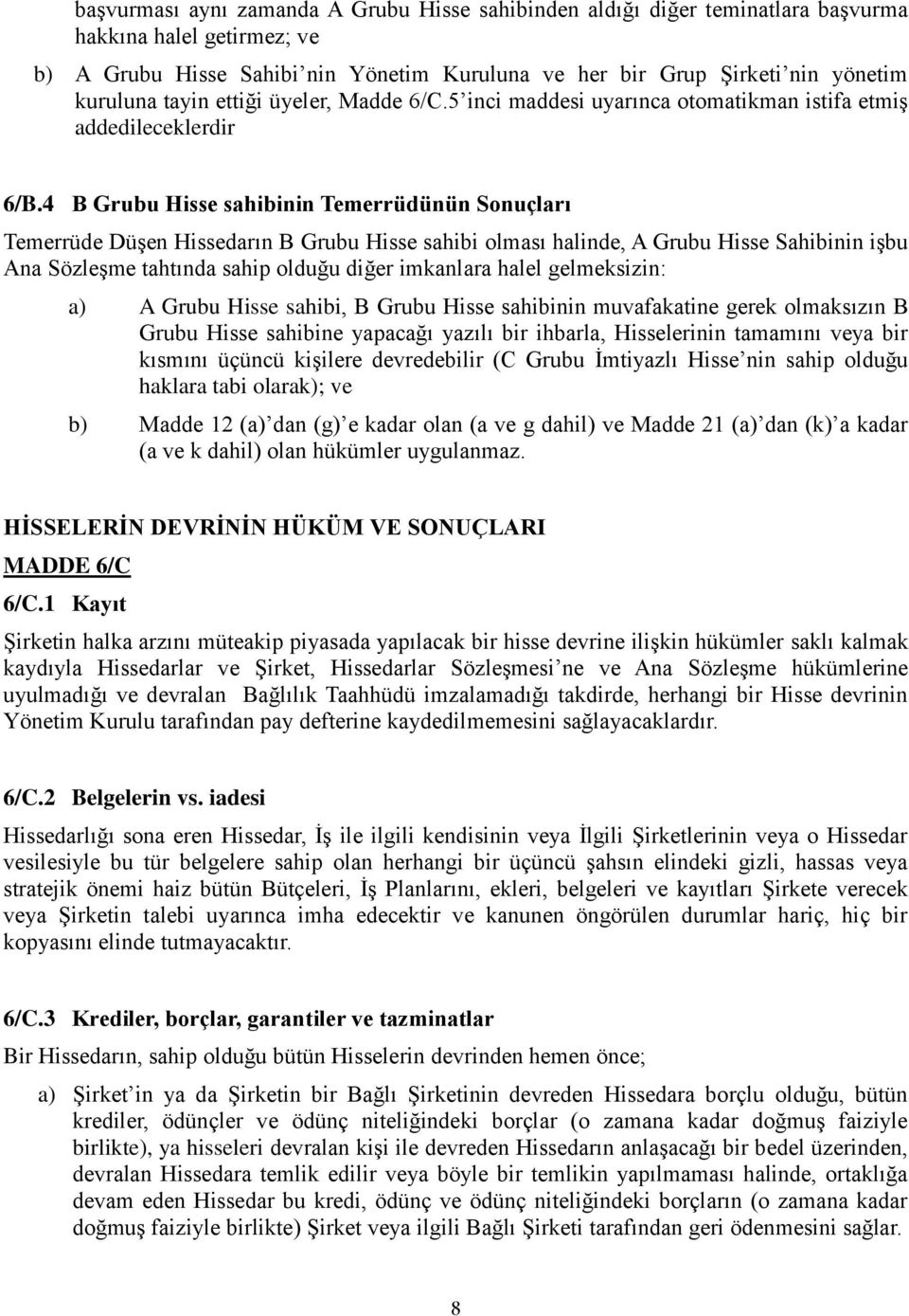 4 B Grubu Hisse sahibinin Temerrüdünün Sonuçları Temerrüde Düşen Hissedarın B Grubu Hisse sahibi olması halinde, A Grubu Hisse Sahibinin işbu Ana Sözleşme tahtında sahip olduğu diğer imkanlara halel