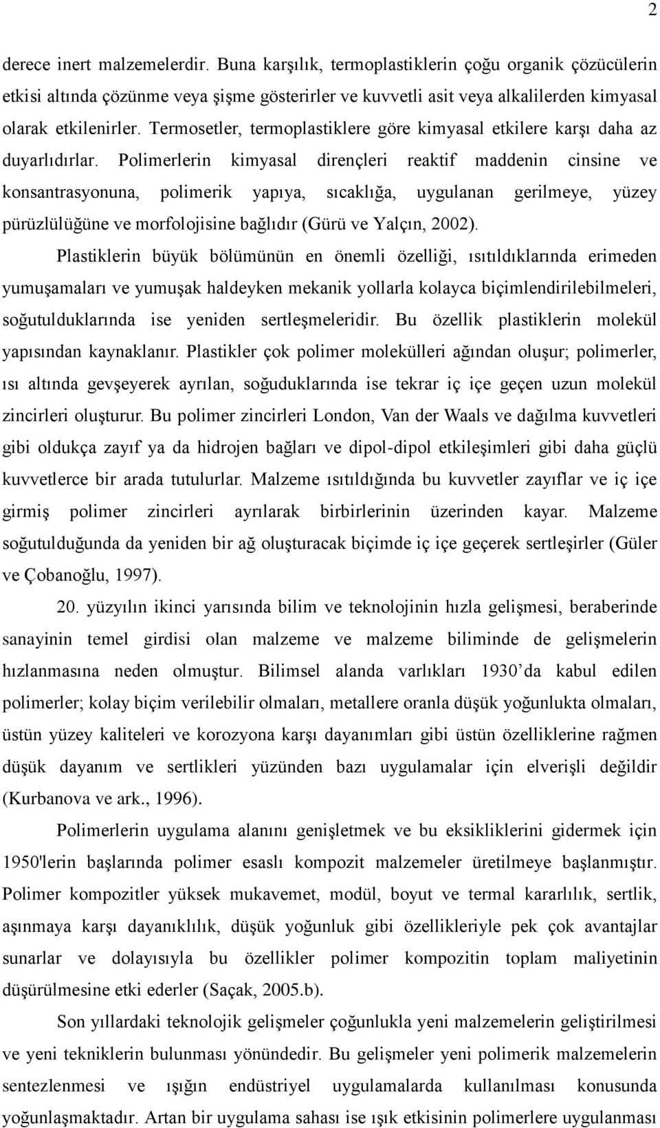 Polimerlerin kimyasal dirençleri reaktif maddenin cinsine ve konsantrasyonuna, polimerik yapıya, sıcaklığa, uygulanan gerilmeye, yüzey pürüzlülüğüne ve morfolojisine bağlıdır (Gürü ve Yalçın, 2002).