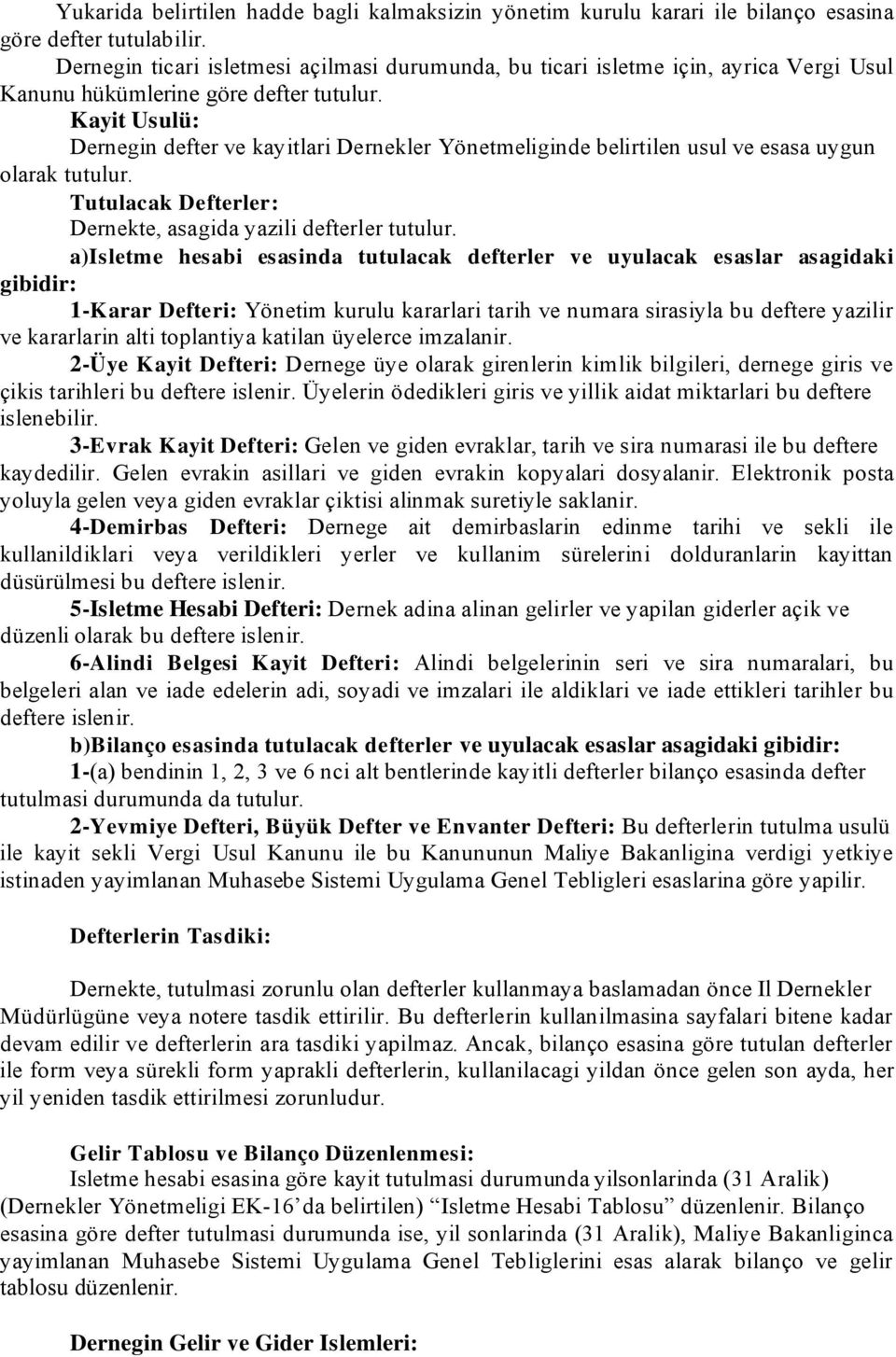 Kayit Usulü: Dernegin defter ve kayitlari Dernekler Yönetmeliginde belirtilen usul ve esasa uygun olarak tutulur. Tutulacak Defter ler : Dernekte, asagida yazili defterler tutulur.