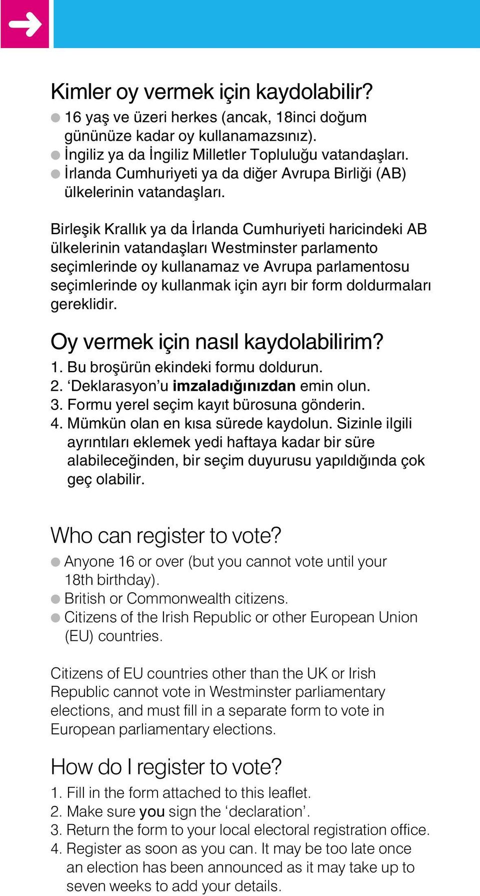 Birleflik Krall k ya da rlanda Cumhuriyeti haricindeki AB ülkelerinin vatandafllar Westminster parlamento seçimlerinde oy kullanamaz ve Avrupa parlamentosu seçimlerinde oy kullanmak için ayr bir form