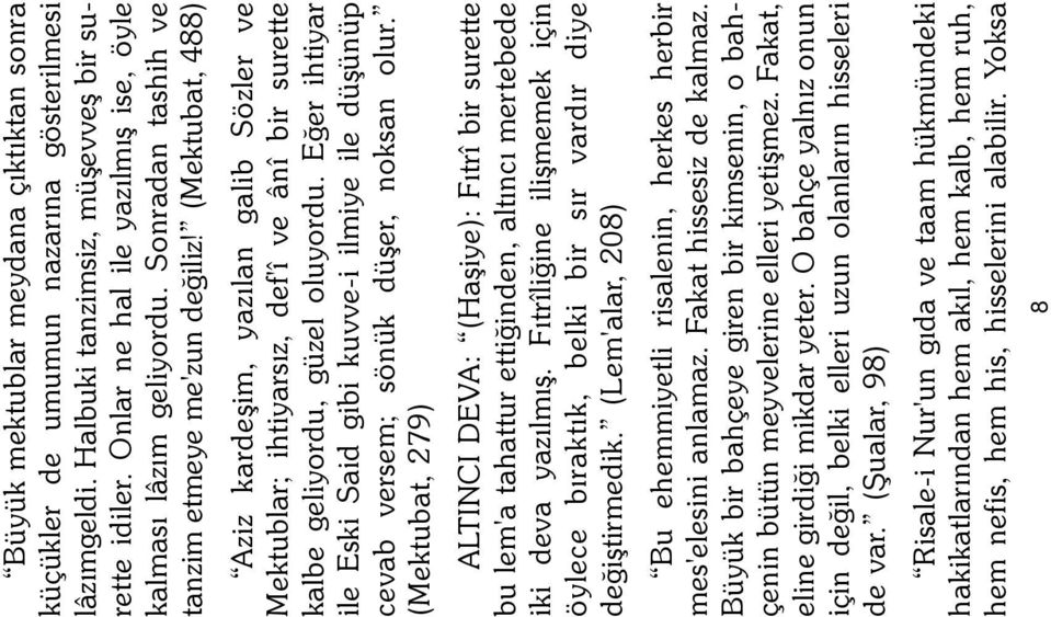 (Mektubat, 488) Aziz kardeþim, yazýlan galib Sözler ve Mektublar; ihtiyarsýz, def'î ve ânî bir surette kalbe geliyordu, güzel oluyordu.