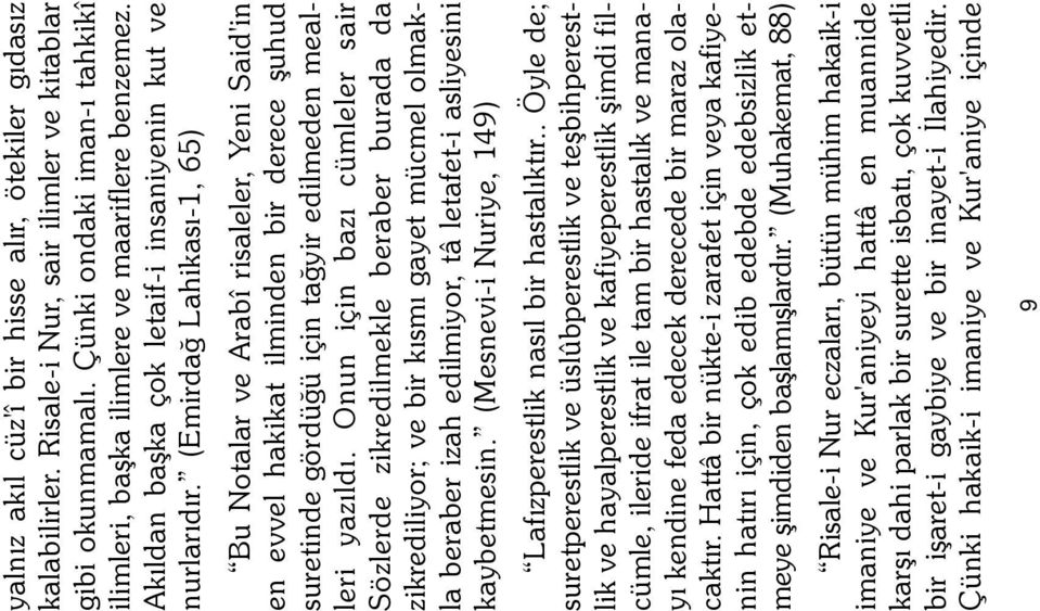 (Emirdað Lahikasý-1, 65) Bu Notalar ve Arabî risaleler, Yeni Said'in en evvel hakikat ilminden bir derece þuhud suretinde gördüðü için taðyir edilmeden mealleri yazýldý.
