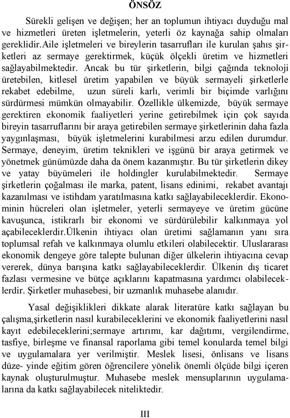 Ancak bu tür şirketlerin, bilgi çağında teknoloji üretebilen, kitlesel üretim yapabilen ve büyük sermayeli şirketlerle rekabet edebilme, uzun süreli karlı, verimli bir biçimde varlığını sürdürmesi