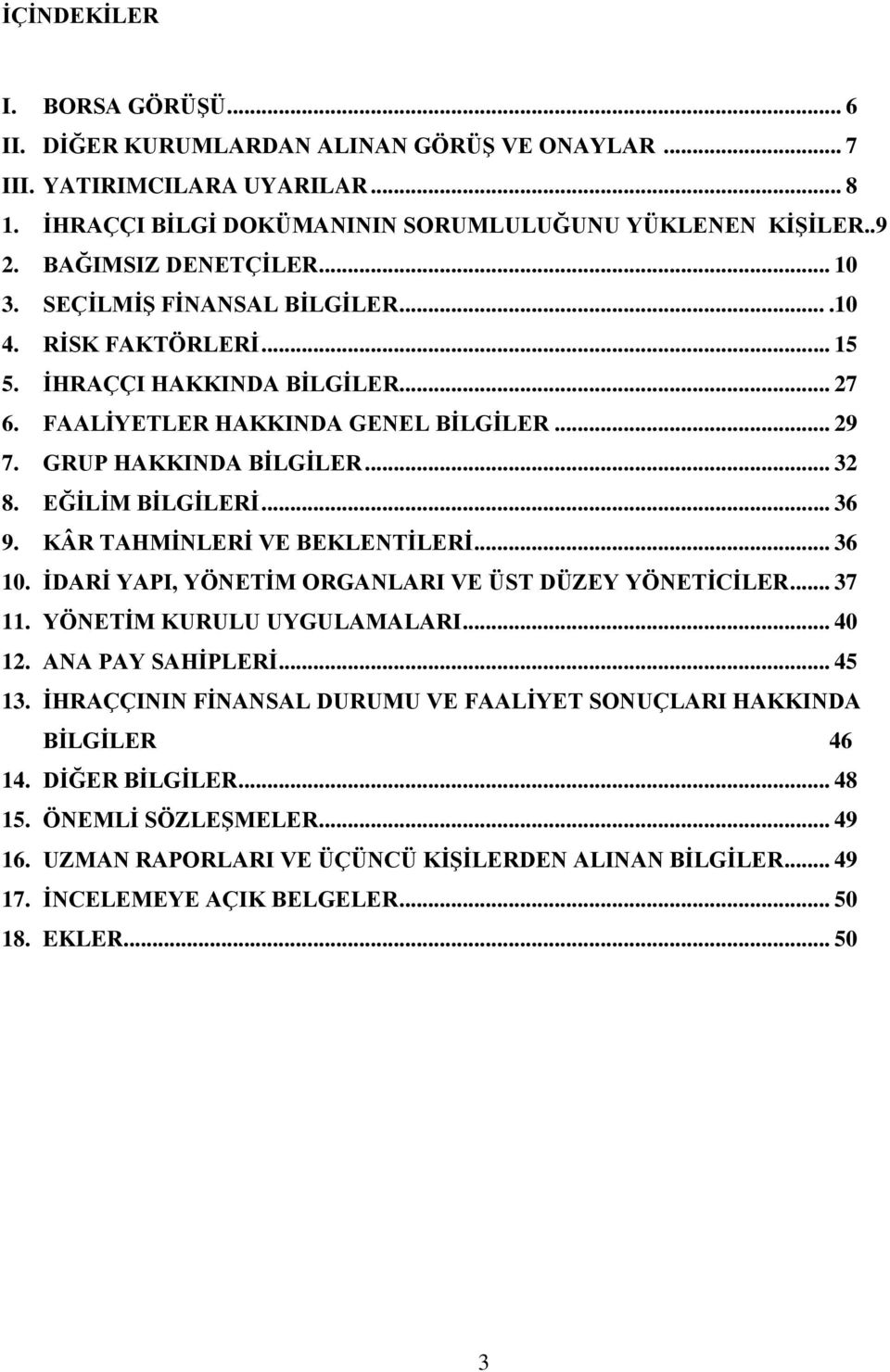 EĞİLİM BİLGİLERİ... 36 9. KÂR TAHMİNLERİ VE BEKLENTİLERİ... 36 10. İDARİ YAPI, YÖNETİM ORGANLARI VE ÜST DÜZEY YÖNETİCİLER... 37 11. YÖNETİM KURULU UYGULAMALARI... 40 12. ANA PAY SAHİPLERİ... 45 13.