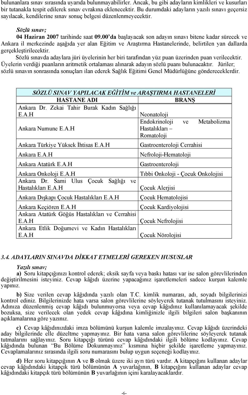 00 da başlayacak son adayın sınavı bitene kadar sürecek ve Ankara il merkezinde aşağıda yer alan Eğitim ve Araştırma Hastanelerinde, belirtilen yan dallarda gerçekleştirilecektir.