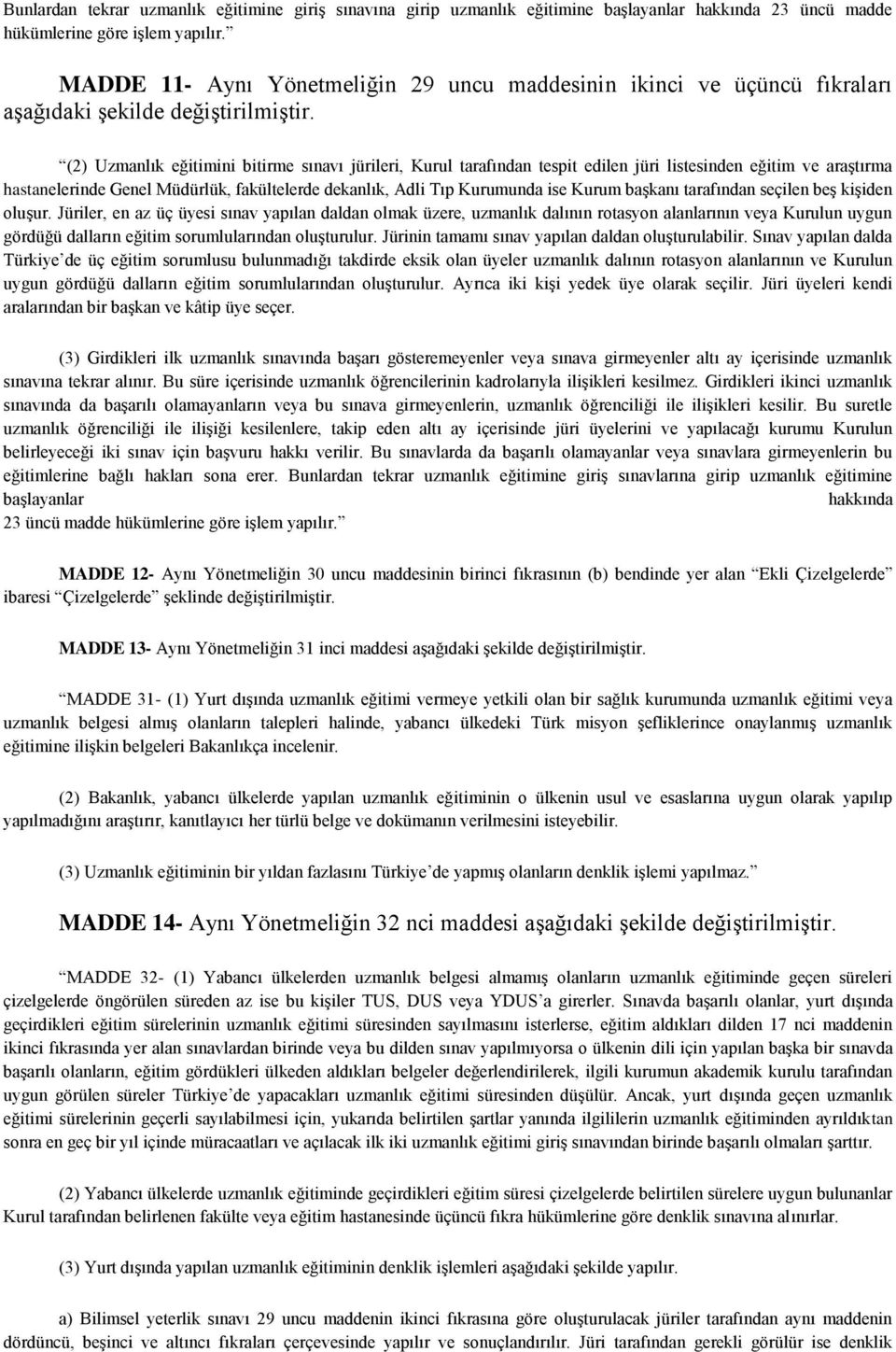 (2) Uzmanlık eğitimini bitirme sınavı jürileri, Kurul tarafından tespit edilen jüri listesinden eğitim ve araģtırma hastanelerinde Genel Müdürlük, fakültelerde dekanlık, Adli Tıp Kurumunda ise Kurum