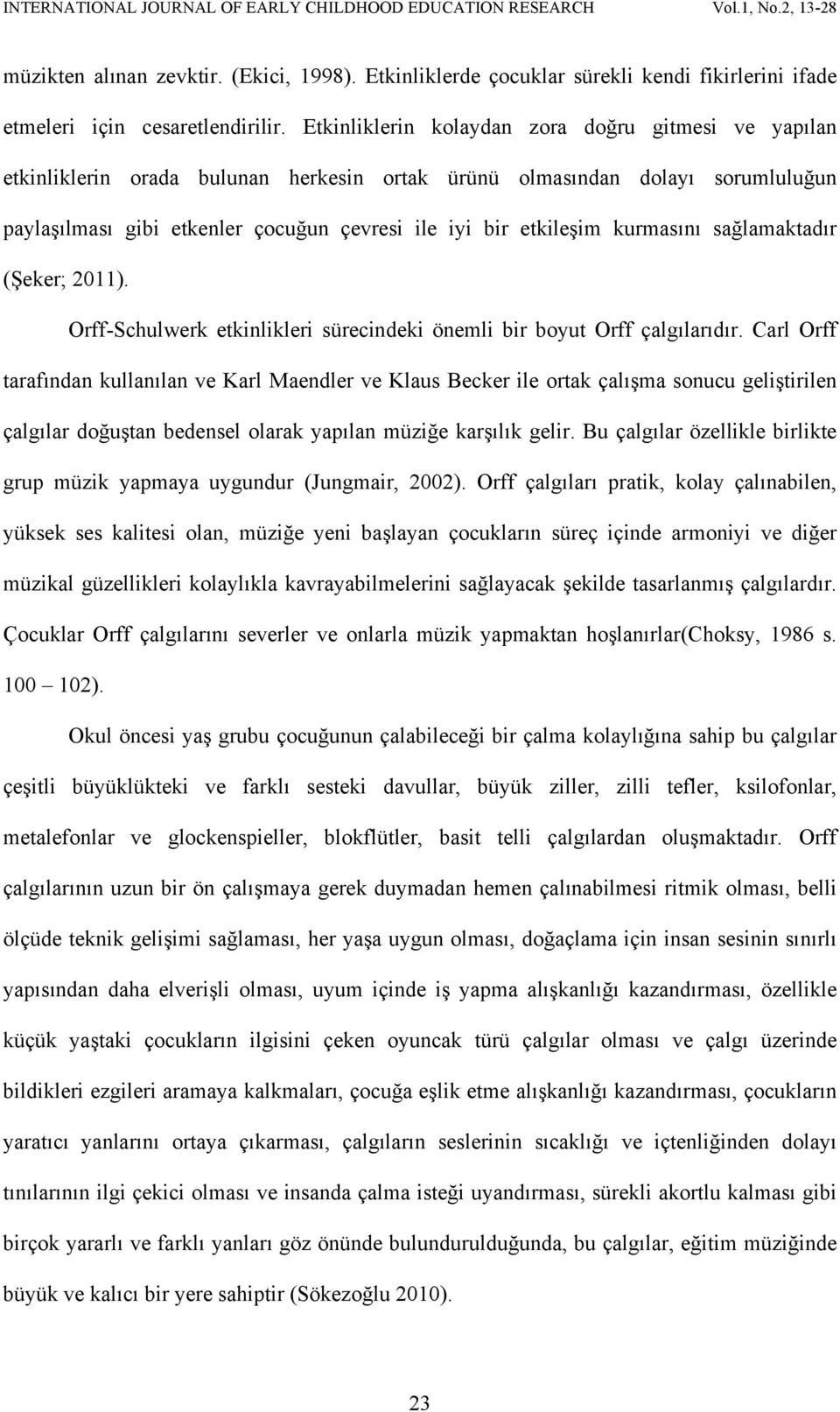 kurmasını sağlamaktadır (Şeker; 2011). Orff-Schulwerk etkinlikleri sürecindeki önemli bir boyut Orff çalgılarıdır.