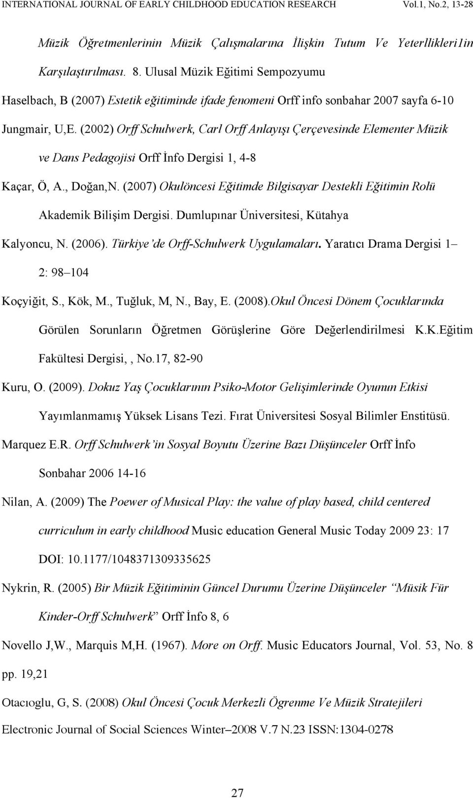 (2002) Orff Schulwerk, Carl Orff Anlayışı Çerçevesinde Elementer Müzik ve Dans Pedagojisi Orff İnfo Dergisi 1, 4-8 Kaçar, Ö, A., Doğan,N.