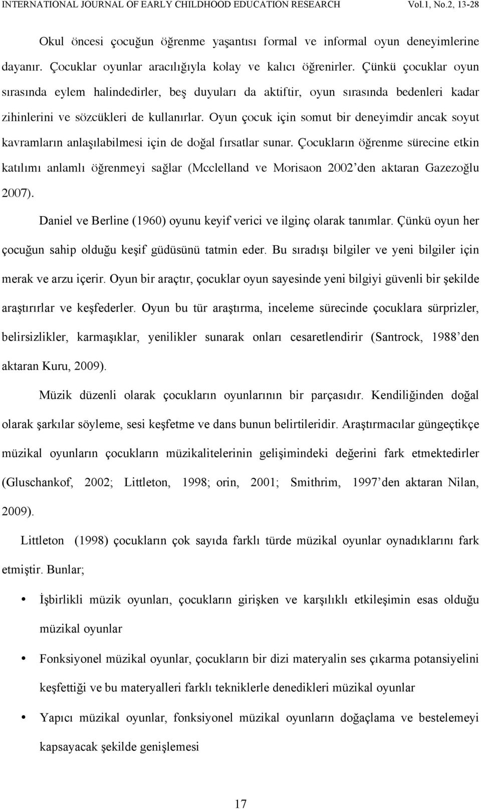 Oyun çocuk için somut bir deneyimdir ancak soyut kavramların anlaşılabilmesi için de doğal fırsatlar sunar.