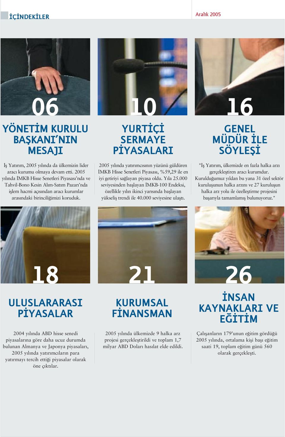 10 YURT Ç SERMAYE P YASALARI 2005 y l nda yat r mc s n n yüzünü güldüren MKB Hisse Senetleri Piyasas, %59,29 ile en iyi getiriyi sa layan piyasa oldu. Y la 25.