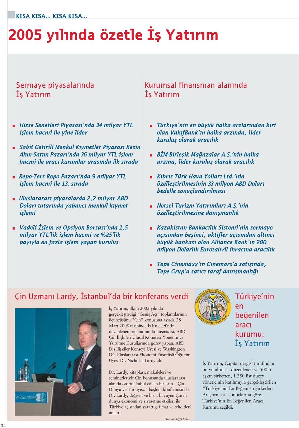 ymetler Piyasas Kesin Al m-sat m Pazar nda 36 milyar YTL ifllem hacmi ile arac kurumlar aras nda ilk s rada Repo-Ters Repo Pazar nda 9 milyar YTL ifllem hacmi ile 13.