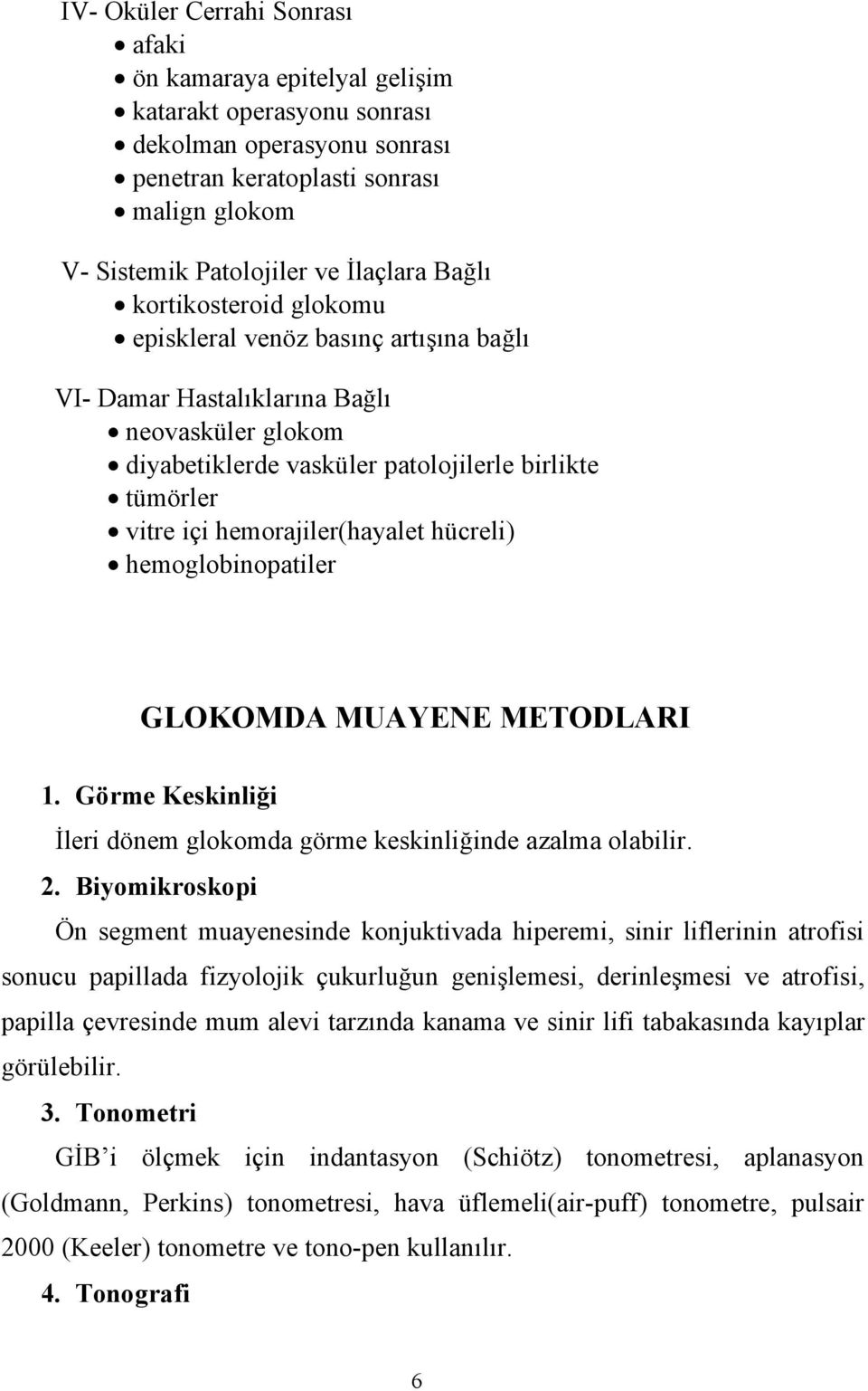 hemorajiler(hayalet hücreli) hemoglobinopatiler GLOKOMDA MUAYENE METODLARI 1. Görme Keskinliği İleri dönem glokomda görme keskinliğinde azalma olabilir. 2.