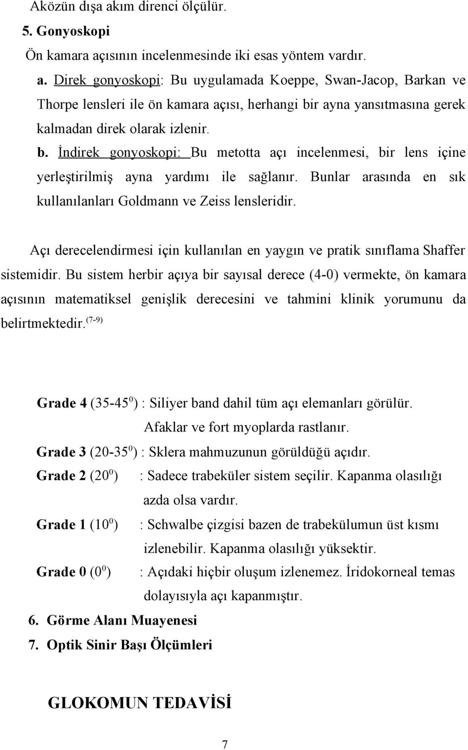 Açı derecelendirmesi için kullanılan en yaygın ve pratik sınıflama Shaffer sistemidir.