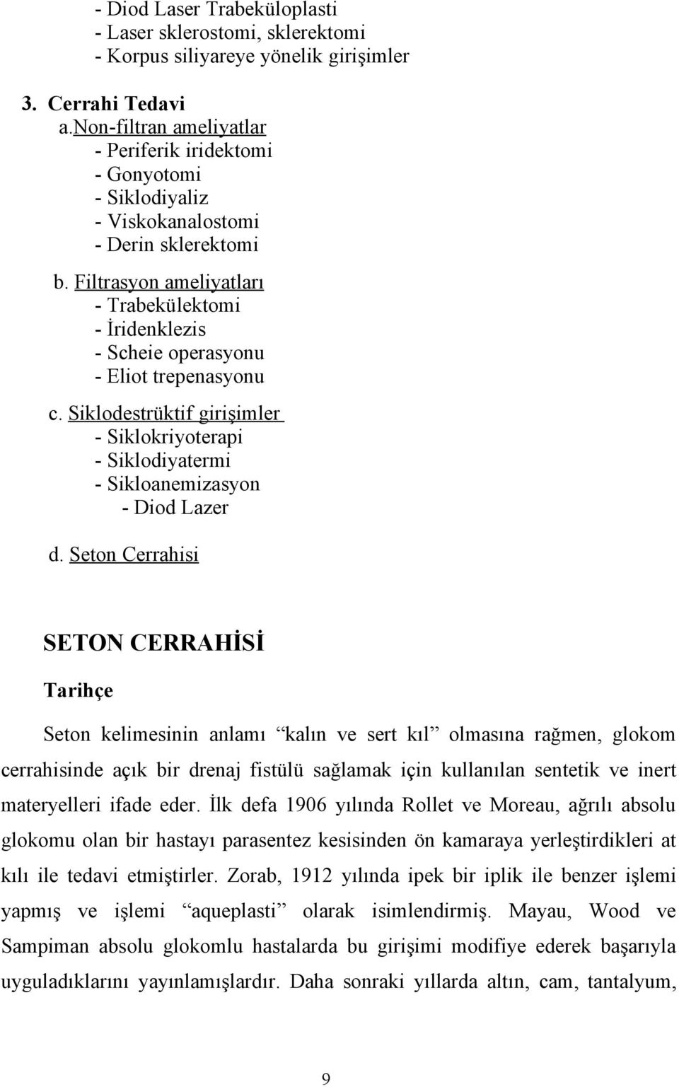 Filtrasyon ameliyatları - Trabekülektomi - İridenklezis - Scheie operasyonu - Eliot trepenasyonu c. Siklodestrüktif girişimler - Siklokriyoterapi - Siklodiyatermi - Sikloanemizasyon - Diod Lazer d.