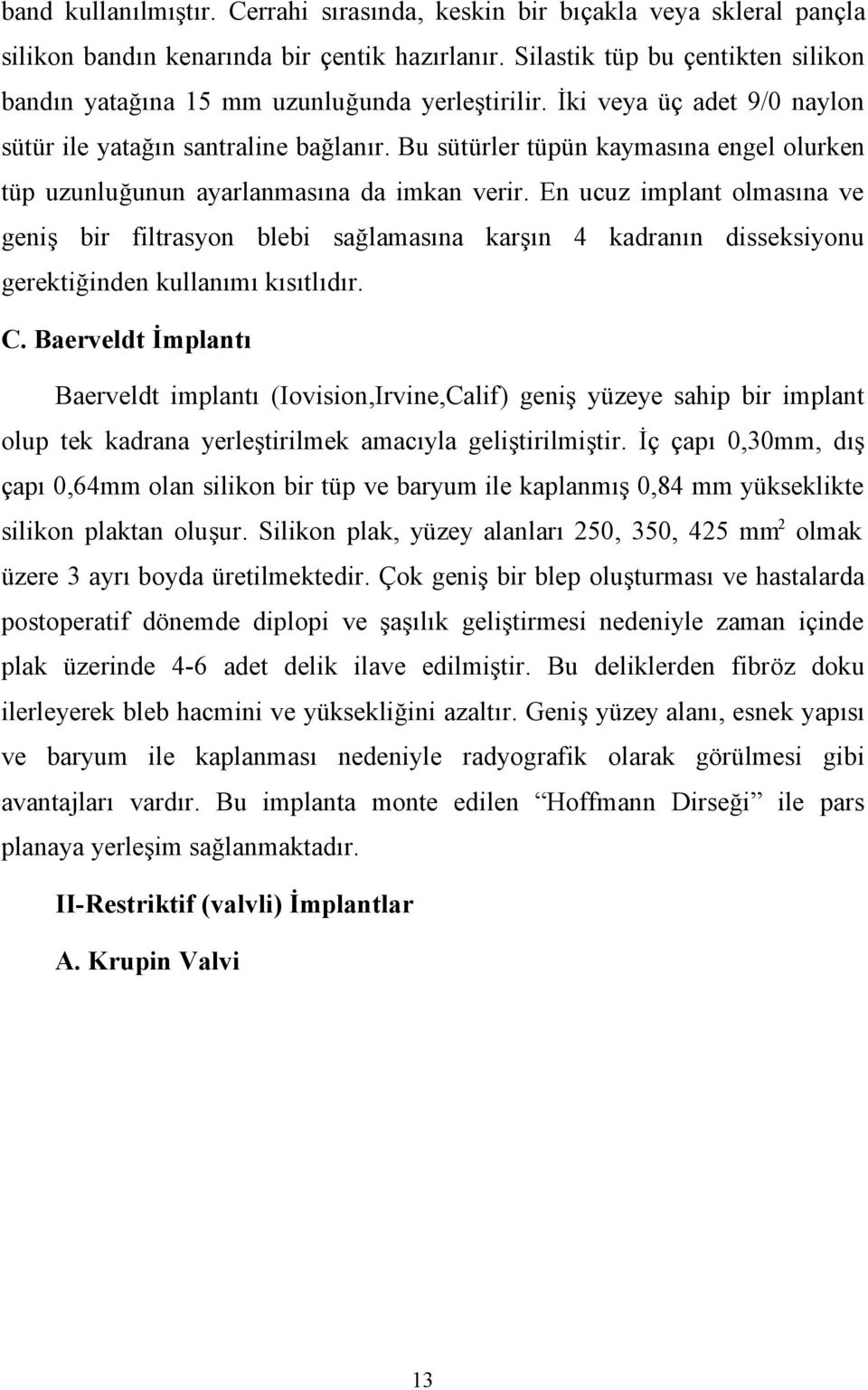 Bu sütürler tüpün kaymasına engel olurken tüp uzunluğunun ayarlanmasına da imkan verir.