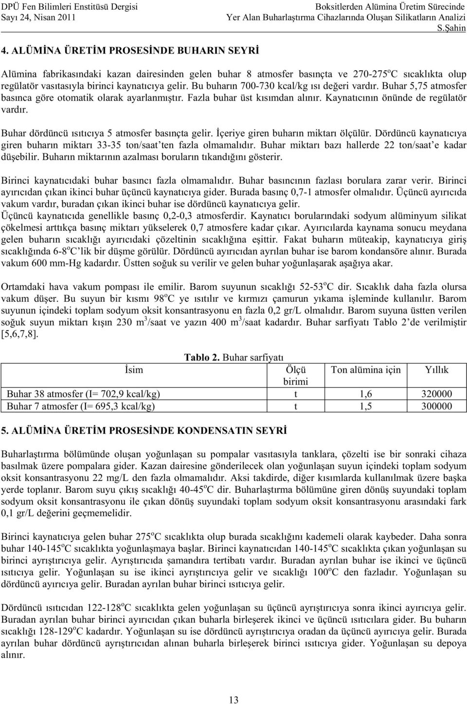 Buhar dördüncü s t c ya 5 atmosfer bas nçta gelir. çeriye giren buhar n miktar ölçülür. Dördüncü kaynat c ya giren buhar n miktar 33-35 ton/saat ten fazla olmamal d r.