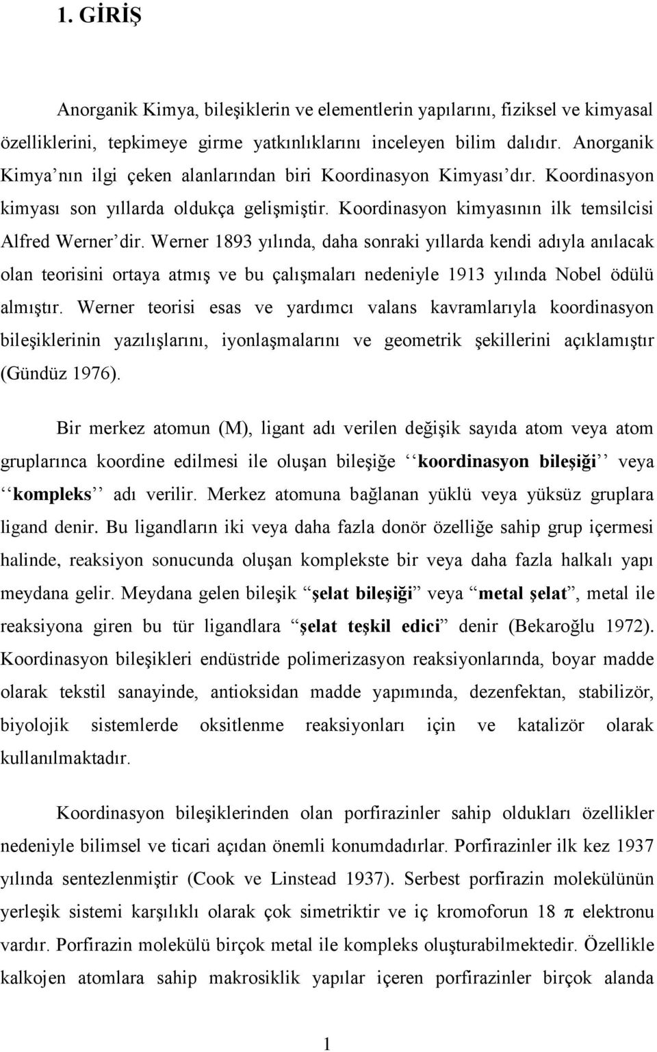 Werner 1893 yılında, daha sonraki yıllarda kendi adıyla anılacak olan teorisini ortaya atmıģ ve bu çalıģmaları nedeniyle 1913 yılında obel ödülü almıģtır.