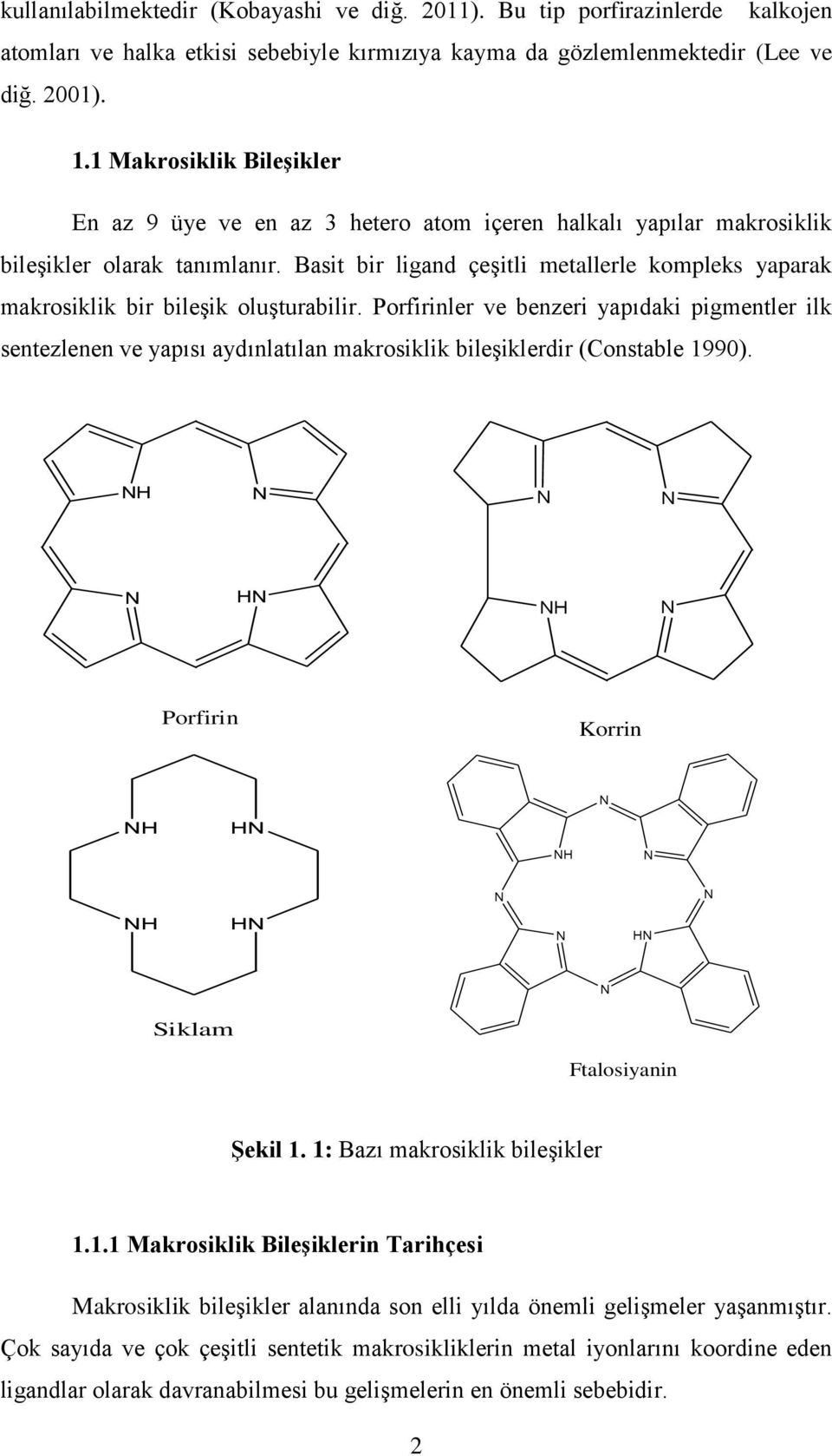 Basit bir ligand çeģitli metallerle kompleks yaparak makrosiklik bir bileģik oluģturabilir.