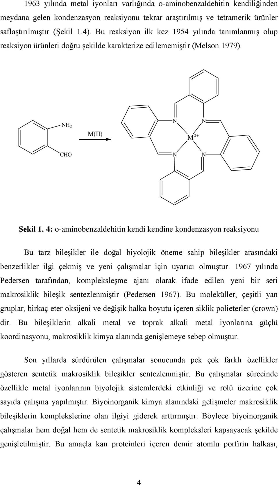 4: o-aminobenzaldehitin kendi kendine kondenzasyon reaksiyonu Bu tarz bileģikler ile doğal biyolojik öneme sahip bileģikler arasındaki benzerlikler ilgi çekmiģ ve yeni çalıģmalar için uyarıcı