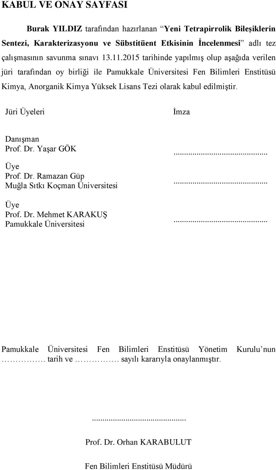 2015 tarihinde yapılmıģ olup aģağıda verilen jüri tarafından oy birliği ile Pamukkale Üniversitesi Fen Bilimleri Enstitüsü Kimya, Anorganik Kimya Yüksek Lisans Tezi olarak kabul