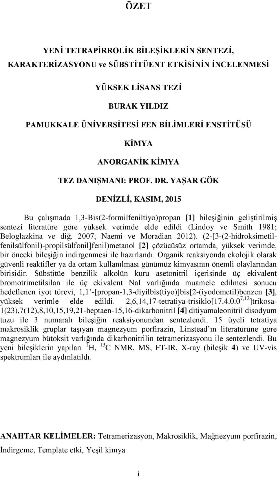 diğ. 2007; aemi ve Moradian 2012). (2-[3-(2-hidroksimetilfenilsülfonil)-propilsülfonil]fenil)metanol [2] çözücüsüz ortamda, yüksek verimde, bir önceki bileģiğin indirgenmesi ile hazırlandı.