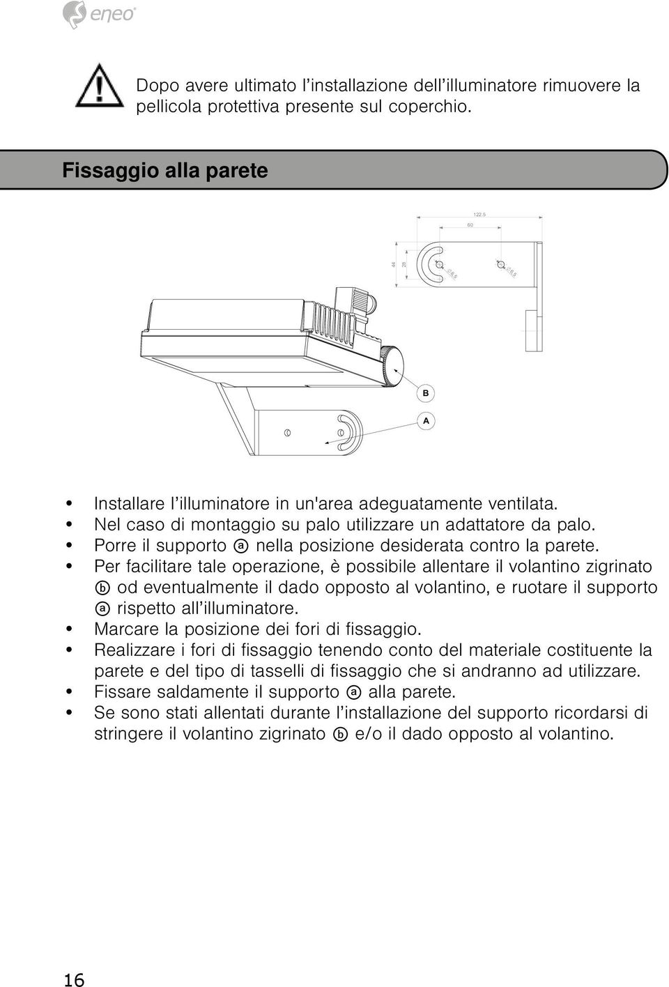 Porre il supporto a nella posizione desiderata contro la parete.