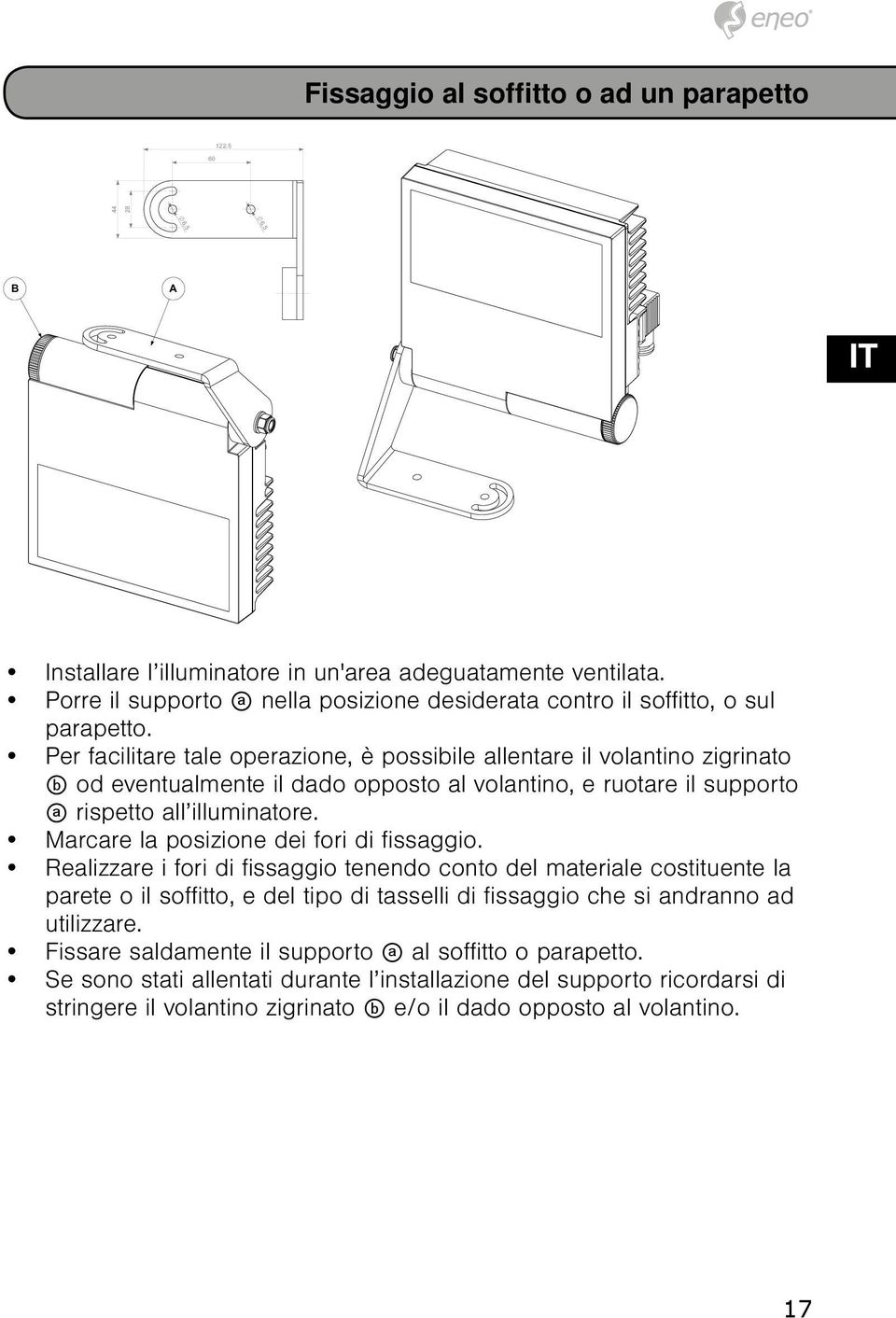 Per facilitare tale operazione, è possibile allentare il volantino zigrinato b od eventualmente il dado opposto al volantino, e ruotare il supporto a rispetto all illuminatore.