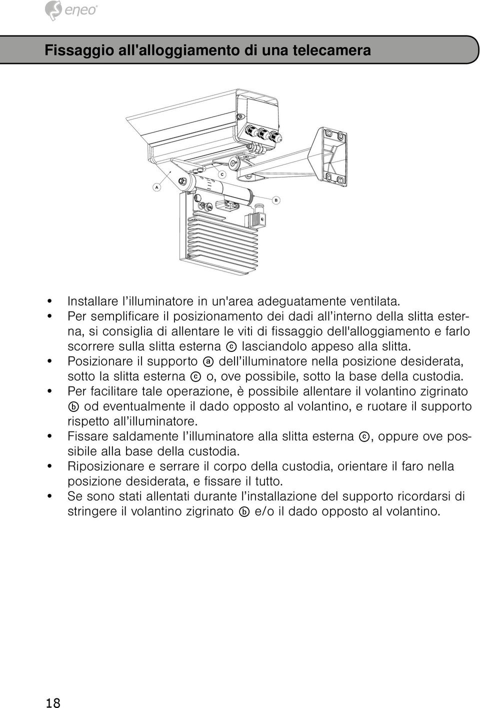 appeso alla slitta. Posizionare il supporto a dell illuminatore nella posizione desiderata, sotto la slitta esterna c o, ove possibile, sotto la base della custodia.