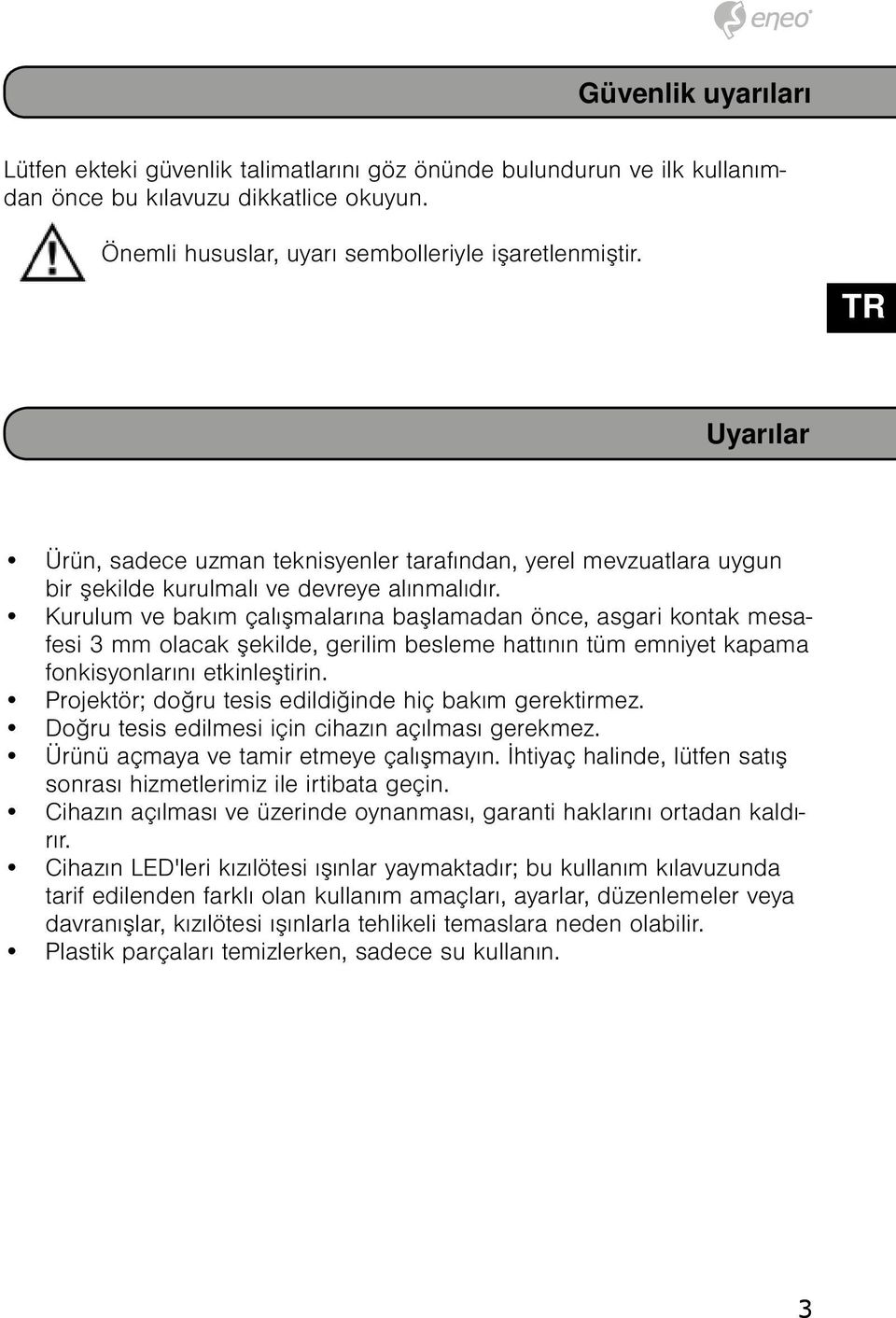 Kurulum ve bakım çalışmalarına başlamadan önce, asgari kontak mesafesi 3 mm olacak şekilde, gerilim besleme hattının tüm emniyet kapama fonkisyonlarını etkinleştirin.