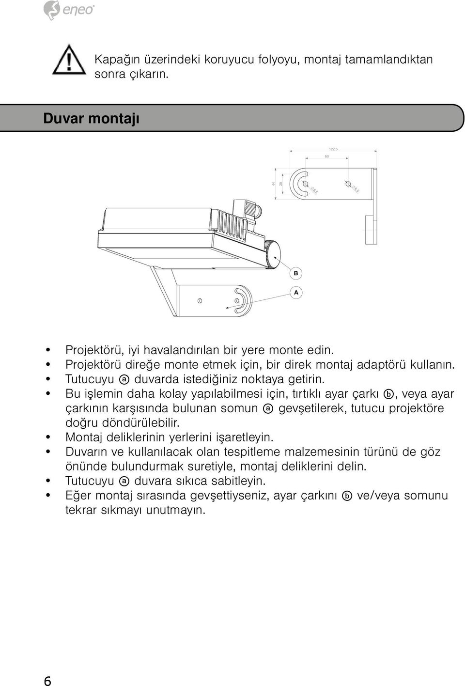 Bu işlemin daha kolay yapılabilmesi için, tırtıklı ayar çarkı b, veya ayar çarkının karşısında bulunan somun a gevşetilerek, tutucu projektöre doğru döndürülebilir.