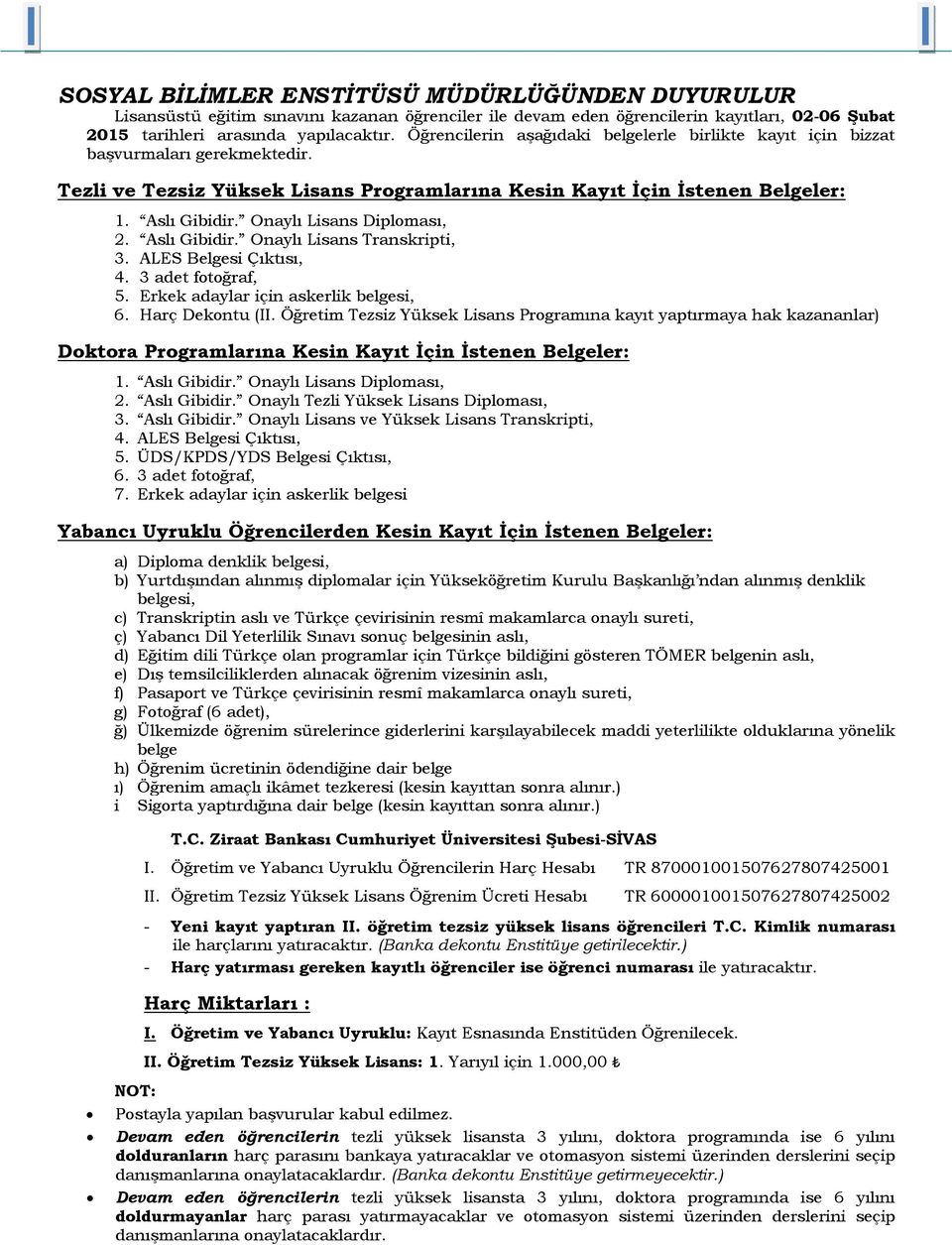 Onaylı Lisans Diploması, 2. Aslı Gibidir. Onaylı Lisans Transkripti, 3. ALES Belgesi Çıktısı, 4. 3 adet fotoğraf, 5. Erkek adaylar için askerlik belgesi, 6. Harç Dekontu (II.