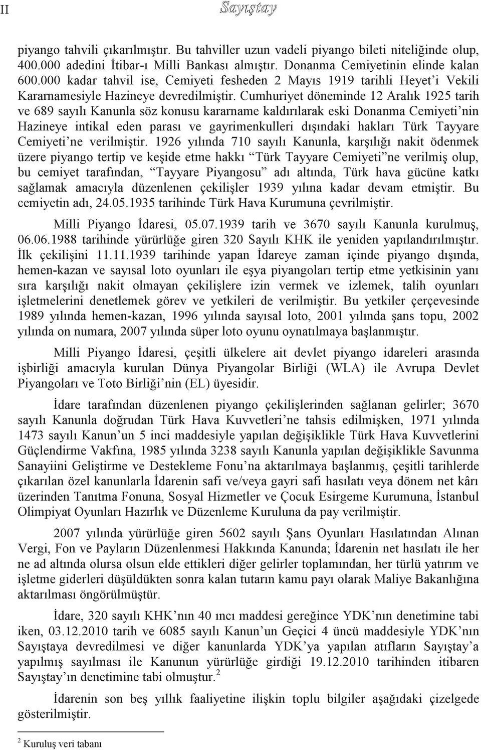 Cumhuriyet döneminde 12 Aralık 1925 tarih ve 689 sayılı Kanunla söz konusu kararname kaldırılarak eski Donanma Cemiyeti nin Hazineye intikal eden parası ve gayrimenkulleri dışındaki hakları Türk