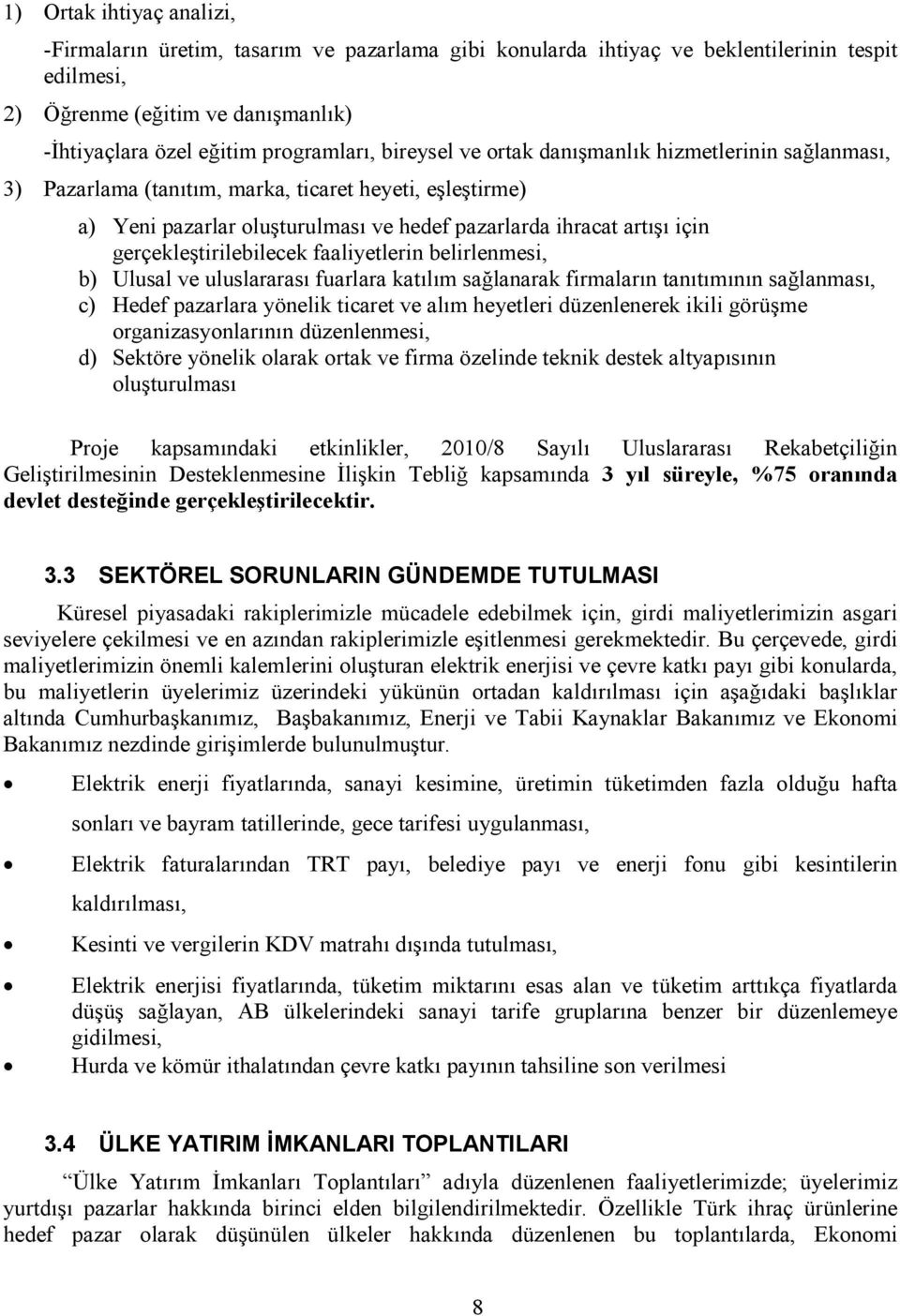 gerçekleştirilebilecek faaliyetlerin belirlenmesi, b) Ulusal ve uluslararası fuarlara katılım sağlanarak firmaların tanıtımının sağlanması, c) Hedef pazarlara yönelik ticaret ve alım heyetleri