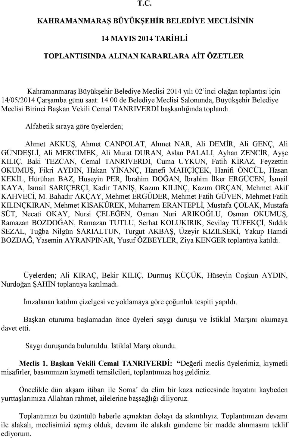 Alfabetik sıraya göre üyelerden; Ahmet AKKUġ, Ahmet CANPOLAT, Ahmet NAR, Ali DEMĠR, Ali GENÇ, Ali GÜNDEġLĠ, Ali MERCĠMEK, Ali Murat DURAN, Aslan PALALI, Ayhan ZENCĠR, AyĢe KILIÇ, Baki TEZCAN, Cemal