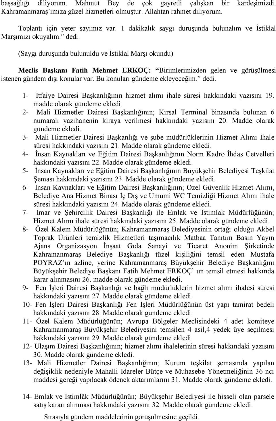 (Saygı duruģunda bulunuldu ve Ġstiklal MarĢı okundu) Meclis Başkanı Fatih Mehmet ERKOÇ: Birimlerimizden gelen ve görüģülmesi istenen gündem dıģı konular var. Bu konuları gündeme ekleyeceğim. dedi.