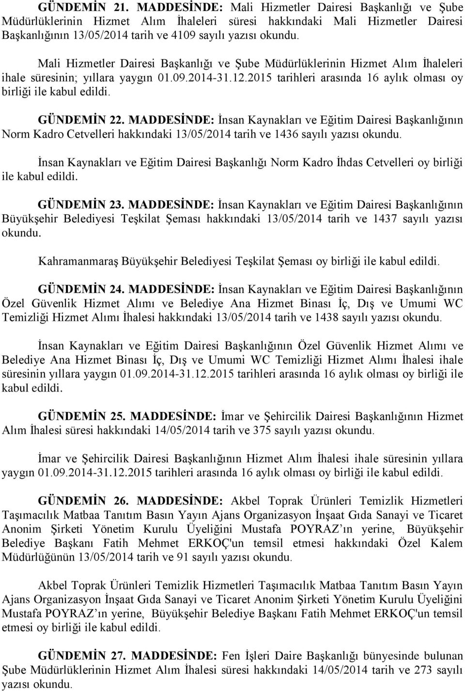 Hizmetler Dairesi BaĢkanlığı ve ġube Müdürlüklerinin Hizmet Alım Ġhaleleri ihale süresinin; yıllara yaygın 01.09.2014-31.12.2015 tarihleri arasında 16 aylık olması oy birliği ile kabul edildi.