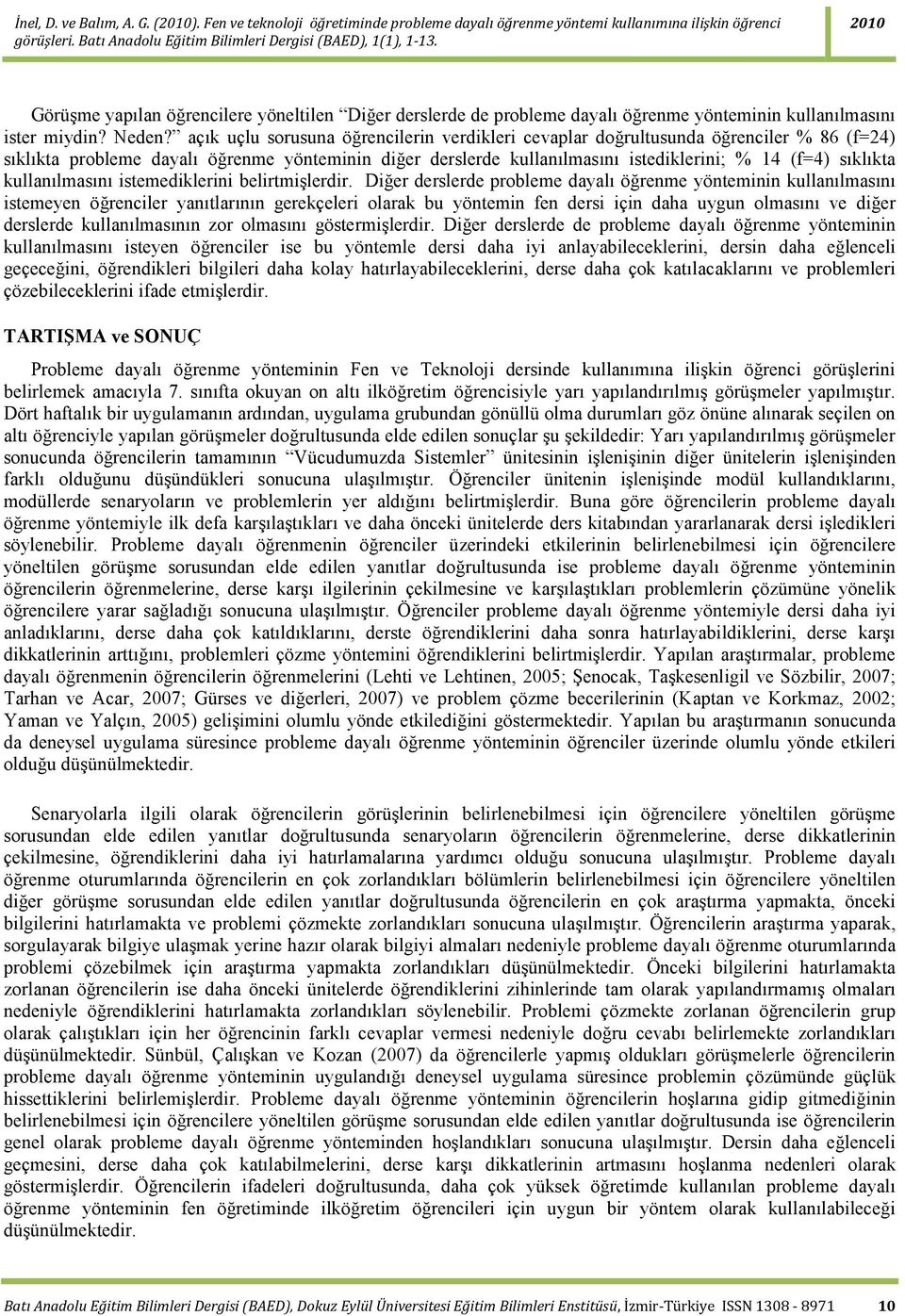 açık uçlu sorusuna öğrencilerin verdikleri cevaplar doğrultusunda öğrenciler % 86 (f=24) sıklıkta probleme dayalı öğrenme yönteminin diğer derslerde kullanılmasını istediklerini; % 14 (f=4) sıklıkta