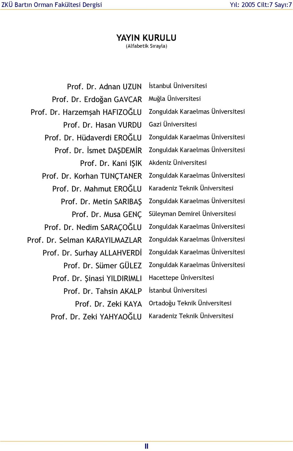 Dr. Mahmut EROĞLU Karadeniz Teknik Üniversitesi Prof. Dr. Metin SARIBAŞ Zonguldak Karaelmas Üniversitesi Prof. Dr. Musa GENÇ Süleyman Demirel Üniversitesi Prof. Dr. Nedim SARAÇOĞLU Zonguldak Karaelmas Üniversitesi Prof.