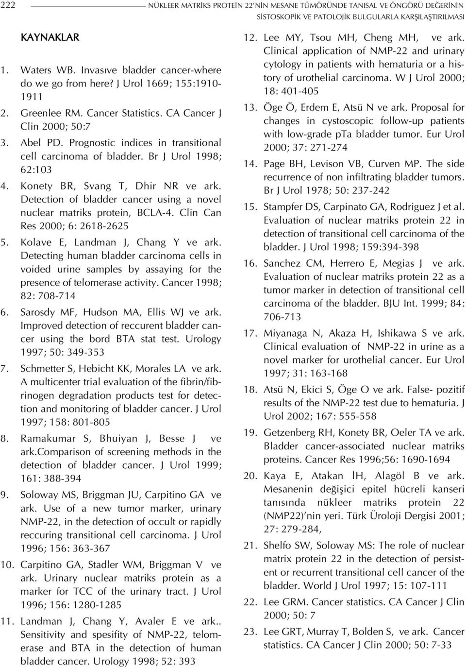 Prognostic indices in transitional cell carcinoma of bladder. Br J Urol 1998; 62:103 4. Konety BR, Svang T, Dhir NR ve ark. Detection of bladder cancer using a novel nuclear matriks protein, BCLA-4.