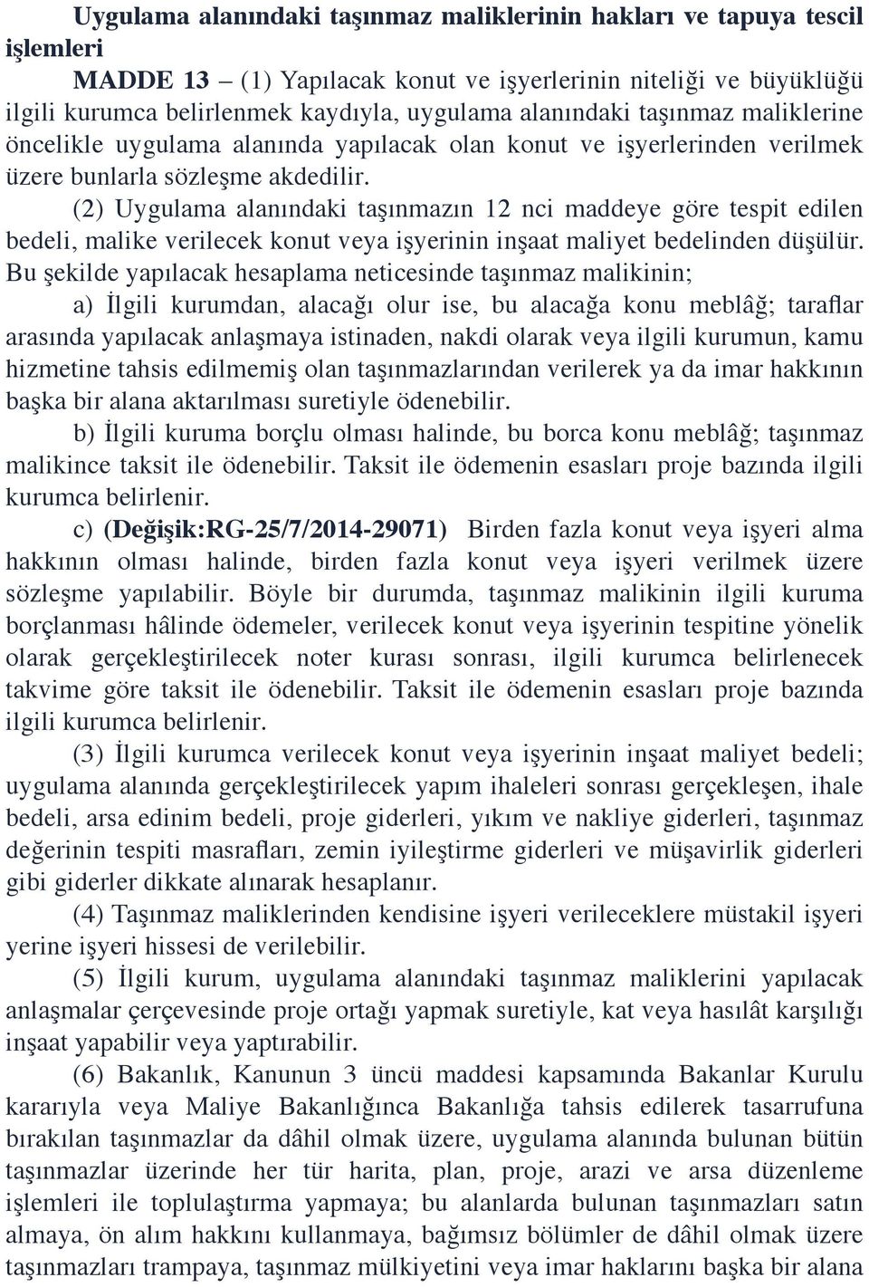 (2) Uygulama alanındaki taşınmazın 12 nci maddeye göre tespit edilen bedeli, malike verilecek konut veya işyerinin inşaat maliyet bedelinden düşülür.