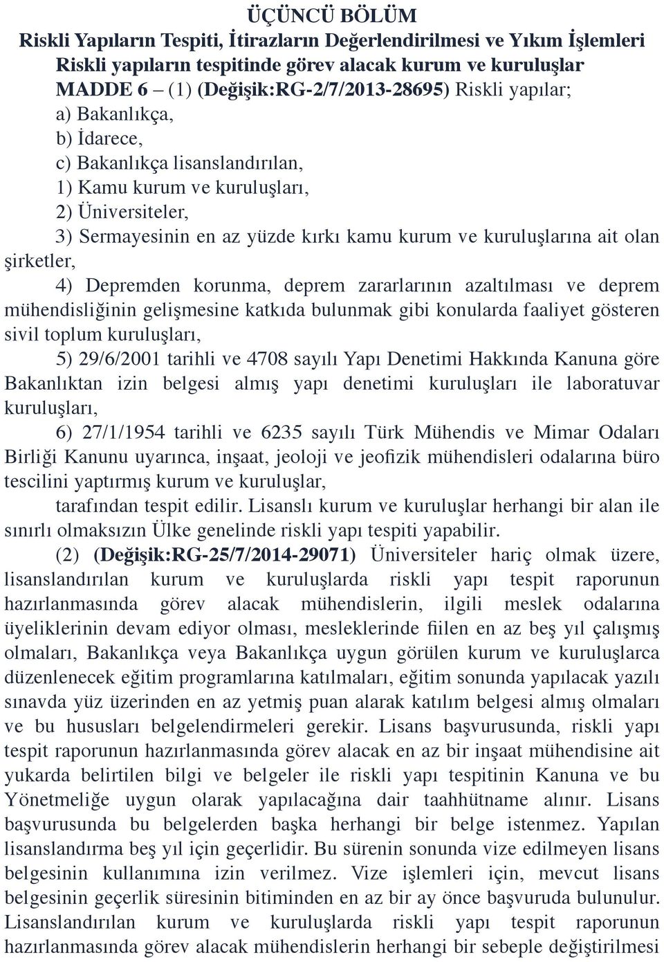 4) Depremden korunma, deprem zararlarının azaltılması ve deprem mühendisliğinin gelişmesine katkıda bulunmak gibi konularda faaliyet gösteren sivil toplum kuruluşları, 5) 29/6/2001 tarihli ve 4708