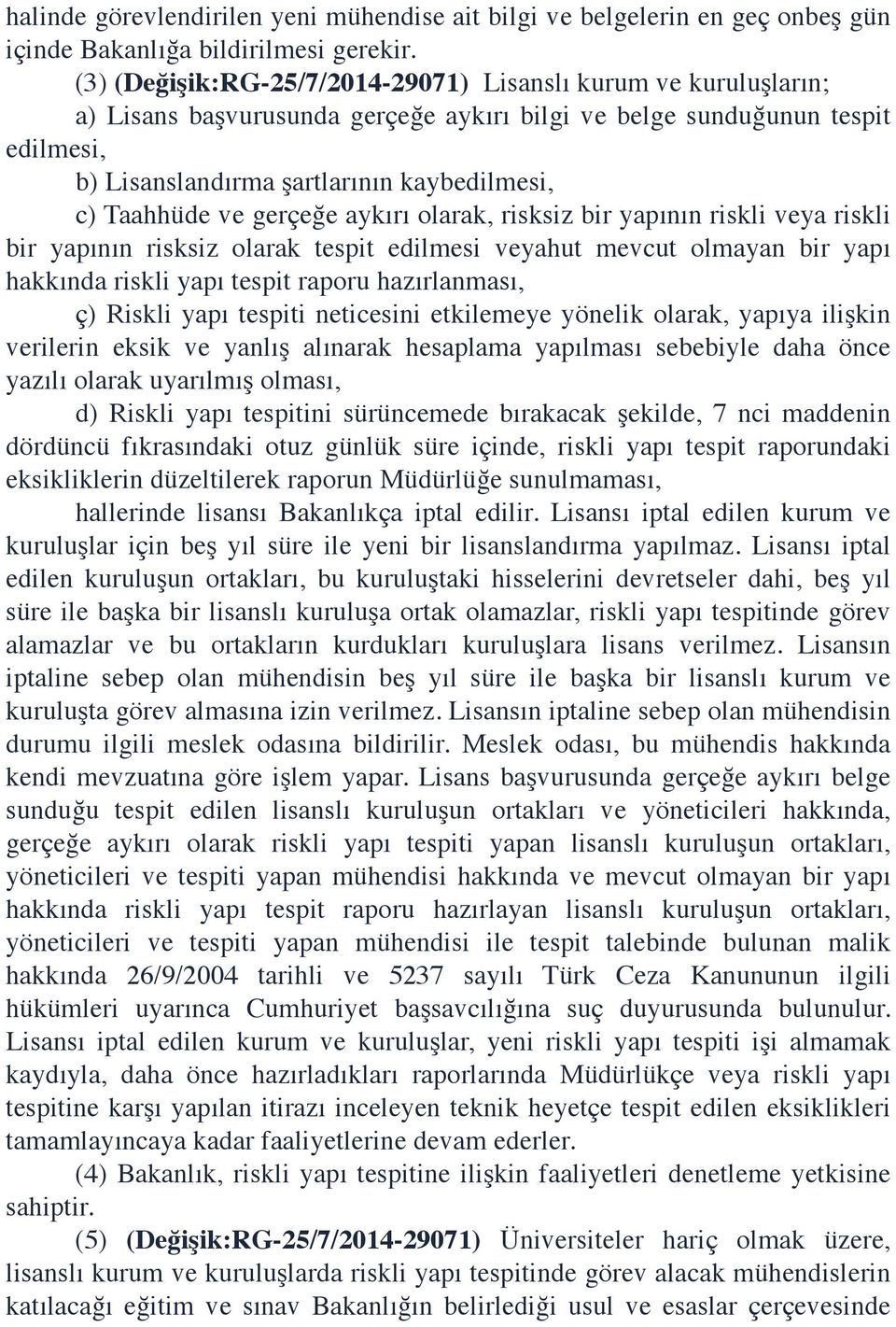 Taahhüde ve gerçeğe aykırı olarak, risksiz bir yapının riskli veya riskli bir yapının risksiz olarak tespit edilmesi veyahut mevcut olmayan bir yapı hakkında riskli yapı tespit raporu hazırlanması,