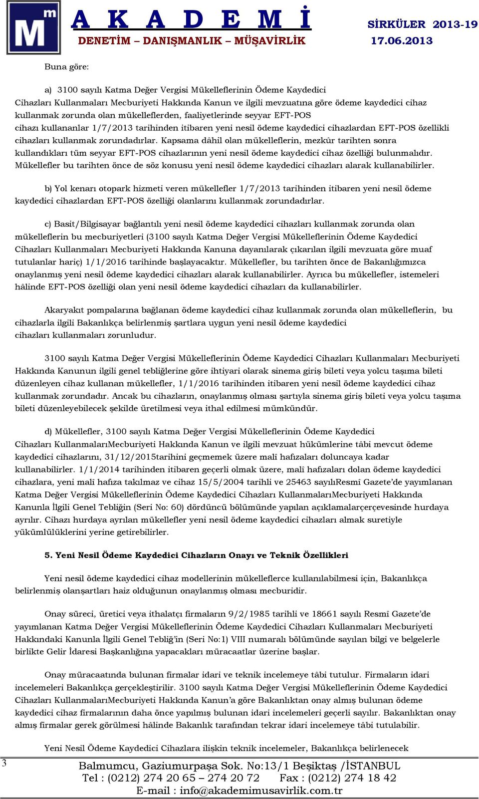 Kapsama dâhil olan mükelleflerin, mezkûr tarihten sonra kullandıkları tüm seyyar EFT-POS cihazlarının yeni nesil ödeme kaydedici cihaz özelliği bulunmalıdır.