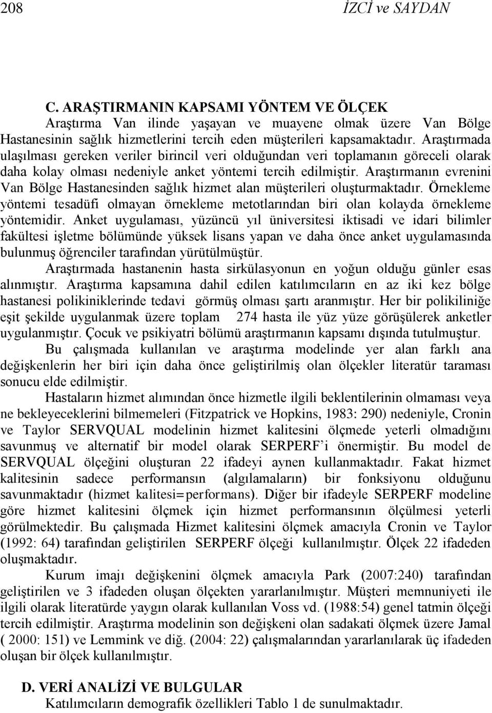 AraĢtırmanın evrenini Van Bölge Hastanesinden sağlık hizmet alan müģterileri oluģturmaktadır. Örnekleme yöntemi tesadüfi olmayan örnekleme metotlarından biri olan kolayda örnekleme yöntemidir.