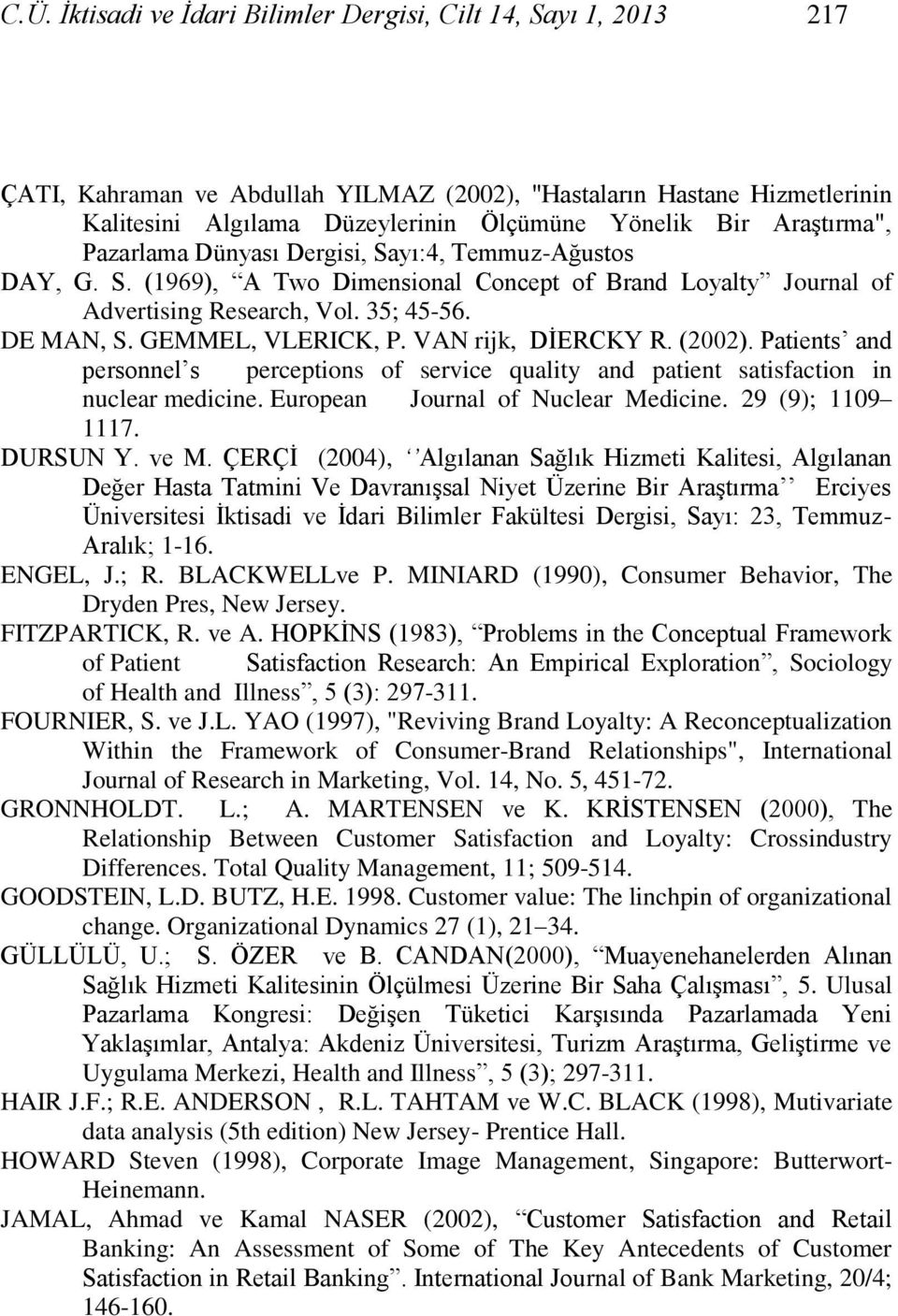 GEMMEL, VLERICK, P. VAN rijk, DĠERCKY R. (2002). Patients and personnel s perceptions of service quality and patient satisfaction in nuclear medicine. European Journal of Nuclear Medicine.