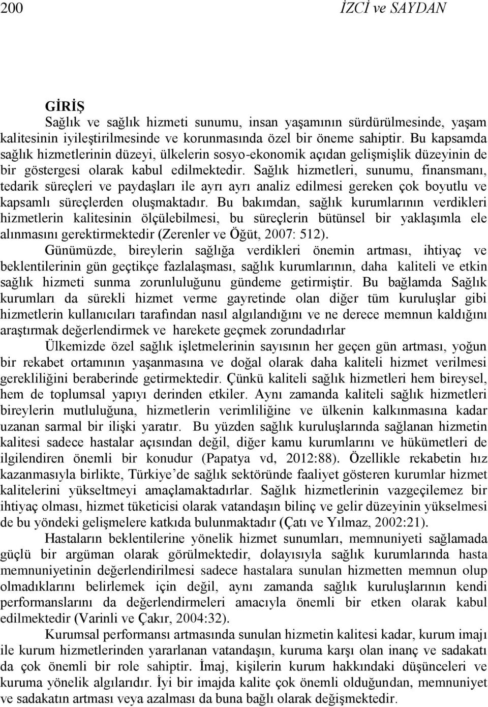 Sağlık hizmetleri, sunumu, finansmanı, tedarik süreçleri ve paydaģları ile ayrı ayrı analiz edilmesi gereken çok boyutlu ve kapsamlı süreçlerden oluģmaktadır.